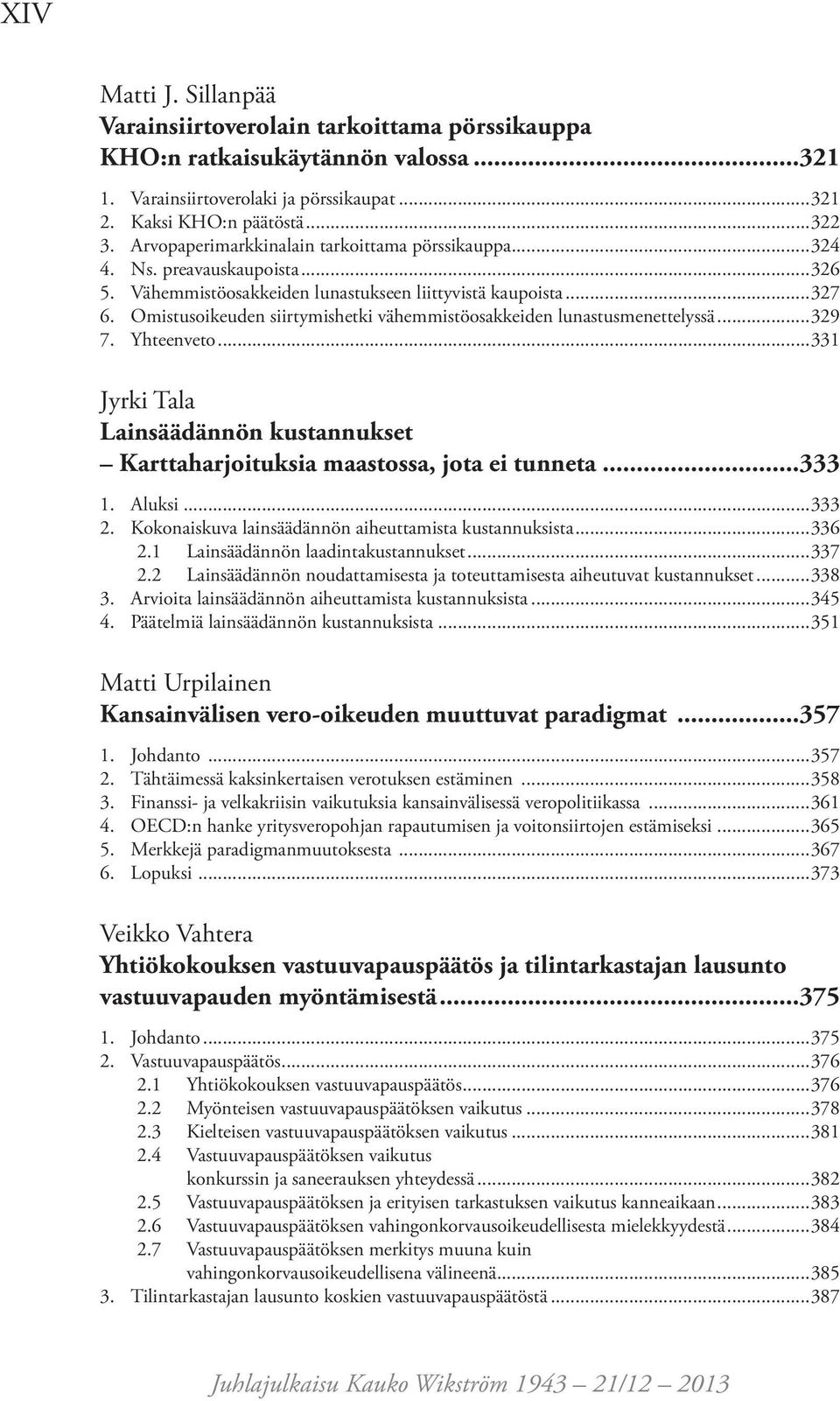 Omistusoikeuden siirtymishetki vähemmistöosakkeiden lunastusmenettelyssä...329 7. Yhteenveto...331 Jyrki Tala Lainsäädännön kustannukset Karttaharjoituksia maastossa, jota ei tunneta...333 1. Aluksi.