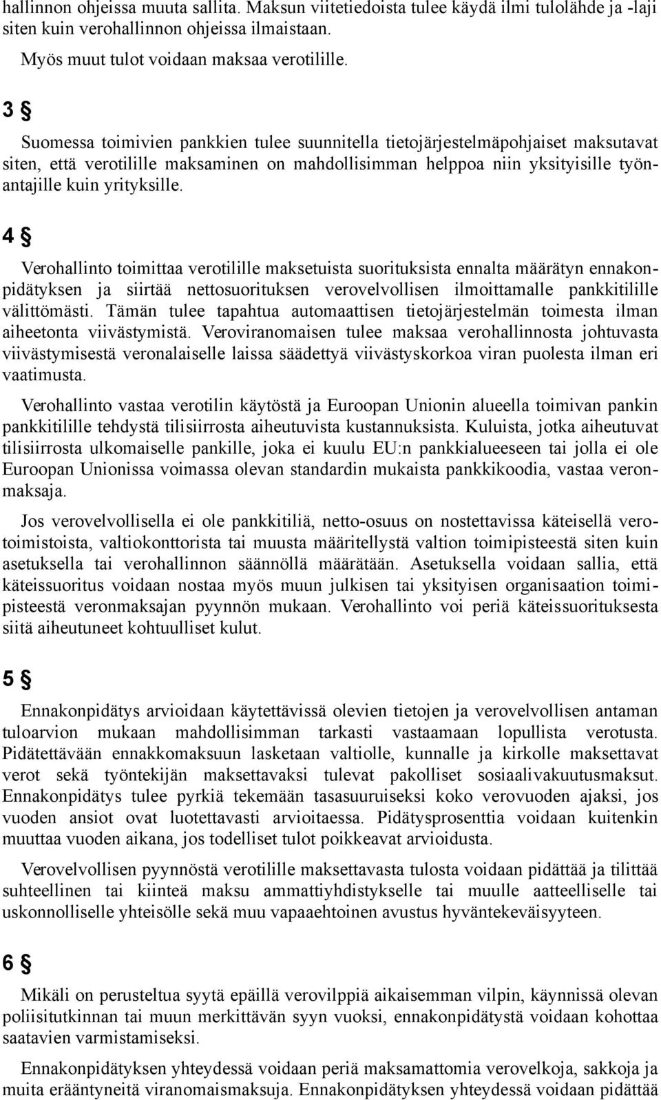 Verohallinto toimittaa verotilille maksetuista suorituksista ennalta määrätyn ennakonpidätyksen ja siirtää nettosuorituksen verovelvollisen ilmoittamalle pankkitilille välittömästi.