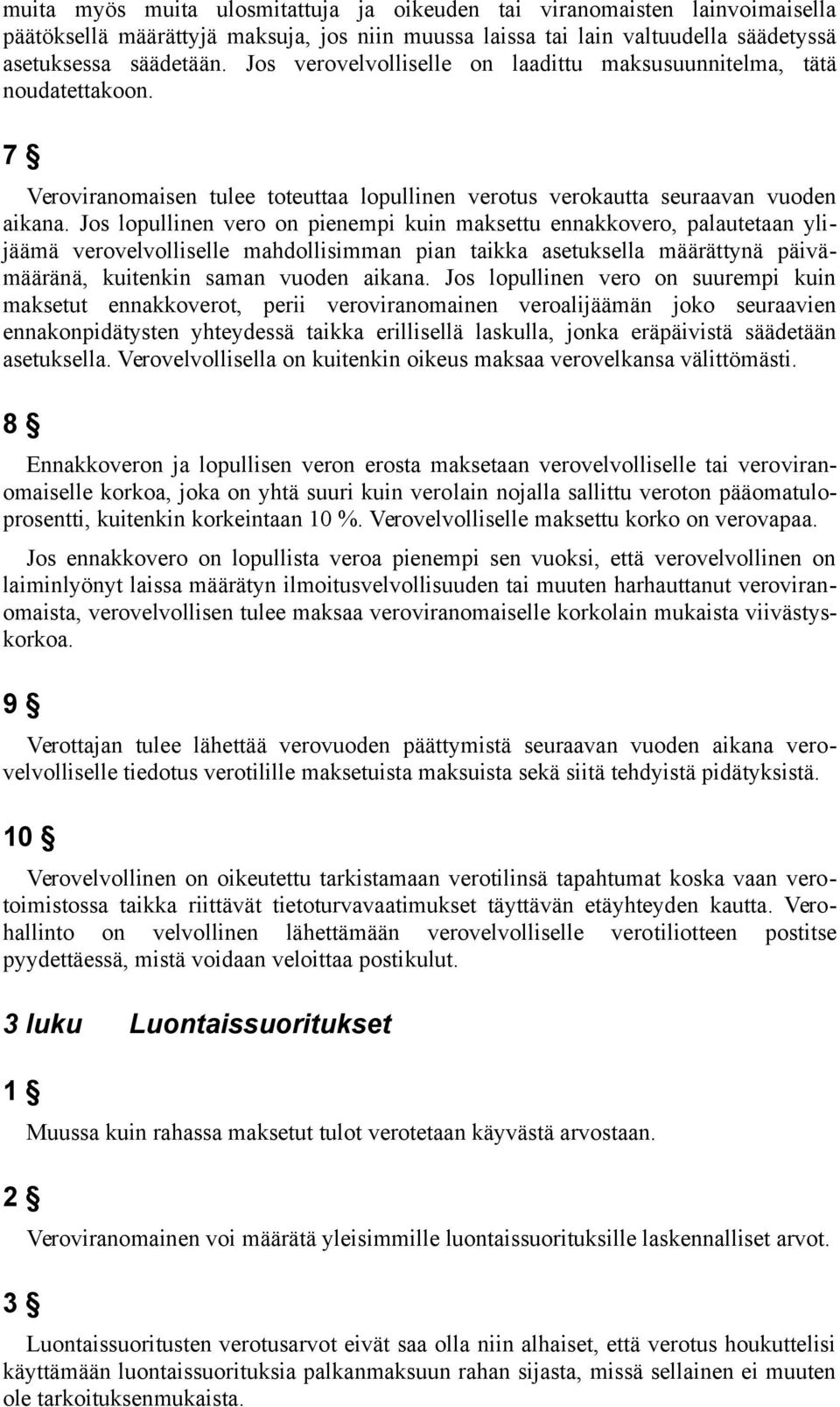 Jos lopullinen vero on pienempi kuin maksettu ennakkovero, palautetaan ylijäämä verovelvolliselle mahdollisimman pian taikka asetuksella määrättynä päivämääränä, kuitenkin saman vuoden aikana.