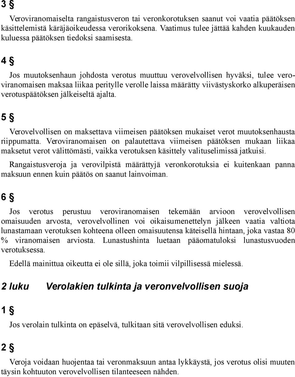 Jos muutoksenhaun johdosta verotus muuttuu verovelvollisen hyväksi, tulee veroviranomaisen maksaa liikaa peritylle verolle laissa määrätty viivästyskorko alkuperäisen verotuspäätöksen jälkeiseltä