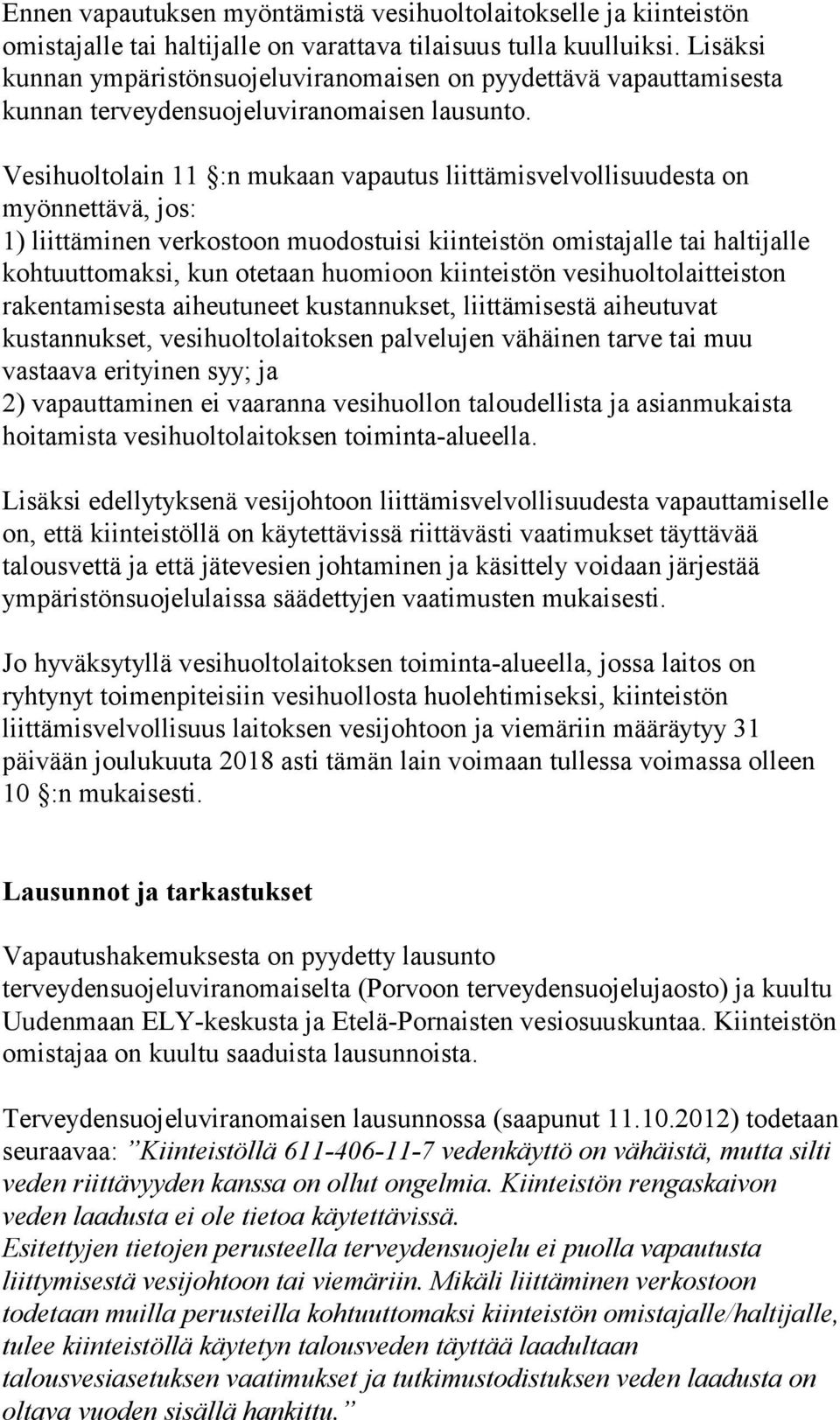 Vesihuoltolain 11 :n mukaan vapautus liittämisvelvollisuudesta on myönnettävä, jos: 1) liittäminen verkostoon muodostuisi kiinteistön omistajalle tai haltijalle kohtuuttomaksi, kun otetaan huomioon