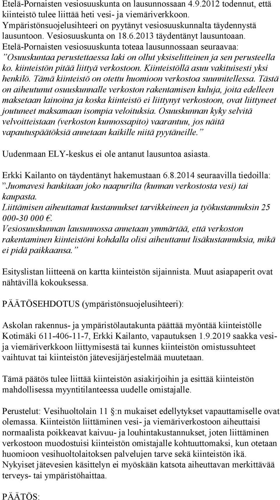 Etelä-Pornaisten vesiosuuskunta toteaa lausunnossaan seuraavaa: Osuuskuntaa perustettaessa laki on ollut yksiselitteinen ja sen perusteella ko. kiinteistön pitää liittyä verkostoon.