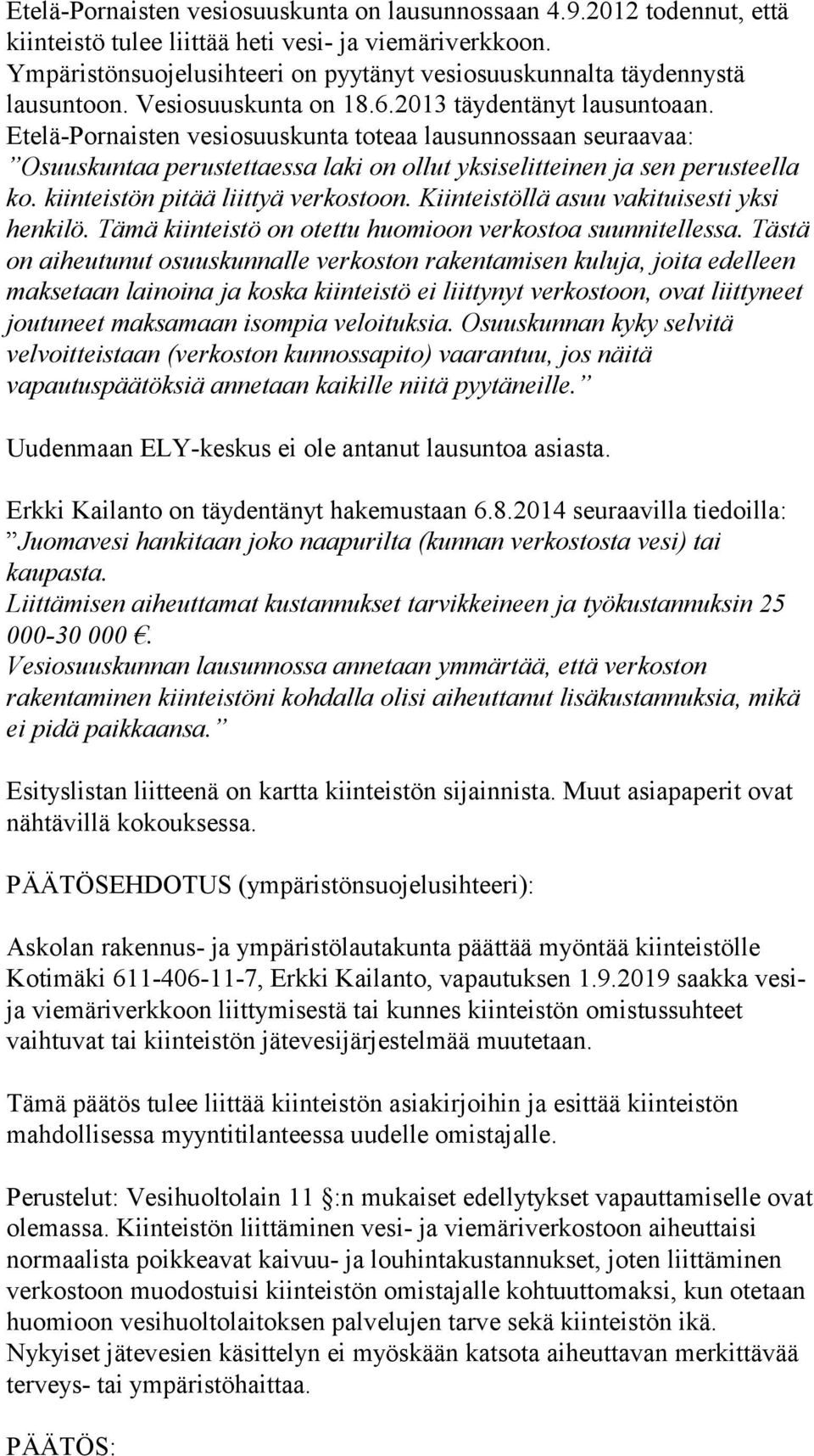 Etelä-Pornaisten vesiosuuskunta toteaa lausunnossaan seuraavaa: Osuuskuntaa perustettaessa laki on ollut yksiselitteinen ja sen perusteella ko. kiinteistön pitää liittyä verkostoon.