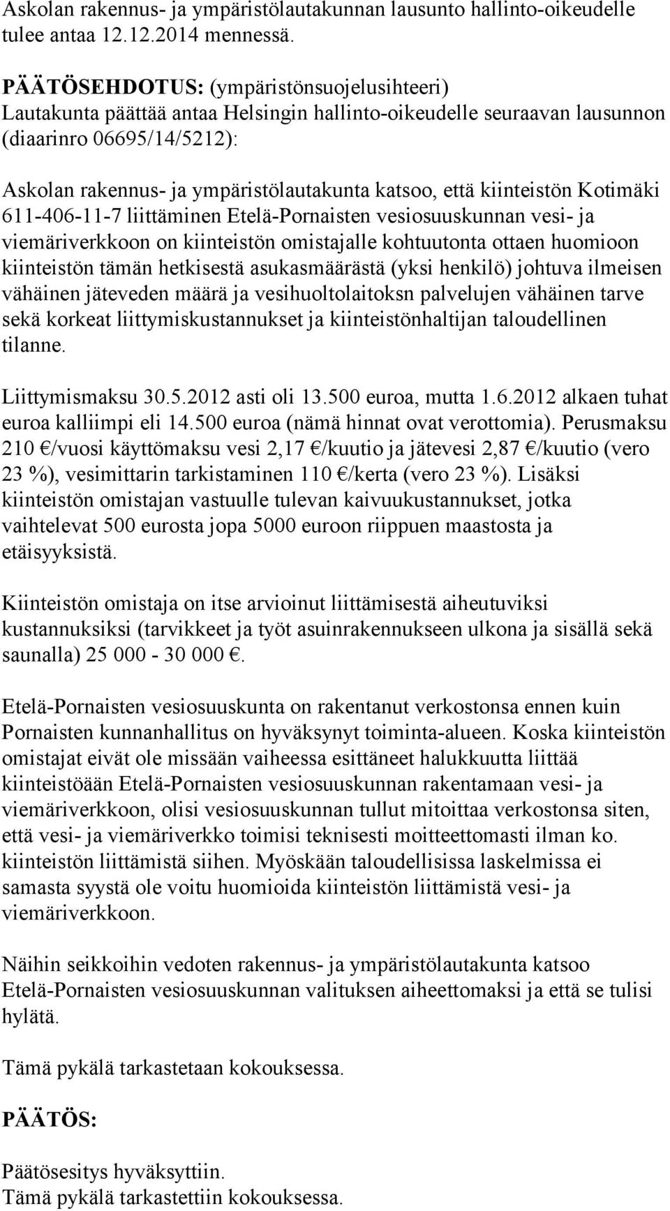 kiinteistön Kotimäki 611-406-11-7 liittäminen Etelä-Pornaisten vesiosuuskunnan vesi- ja viemäriverkkoon on kiinteistön omistajalle kohtuutonta ottaen huomioon kiinteistön tämän hetkisestä