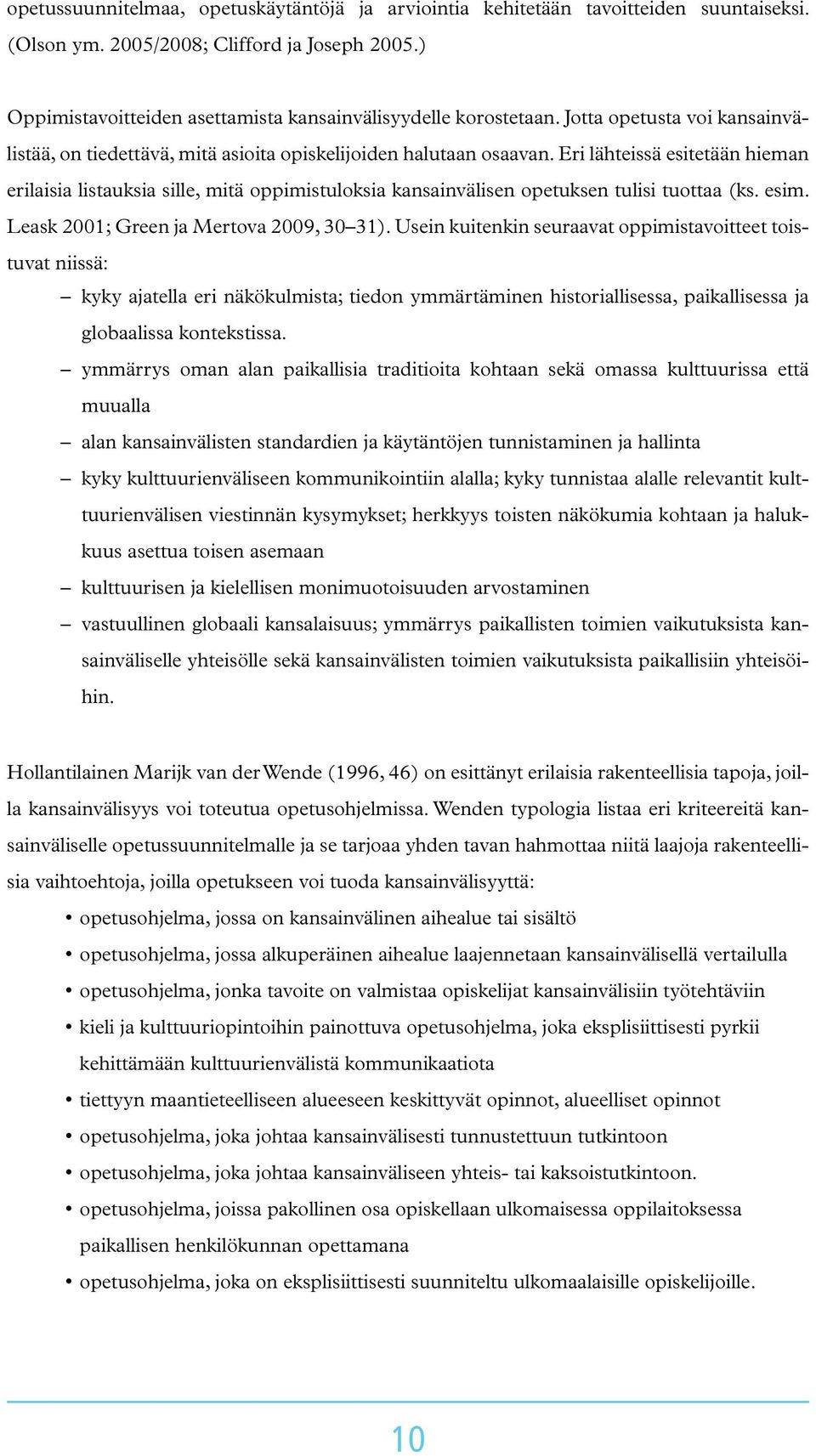 Eri lähteissä esitetään hieman erilaisia listauksia sille, mitä oppimistuloksia kansainvälisen opetuksen tulisi tuottaa (ks. esim. Leask 2001; Green ja Mertova 2009, 30 31).