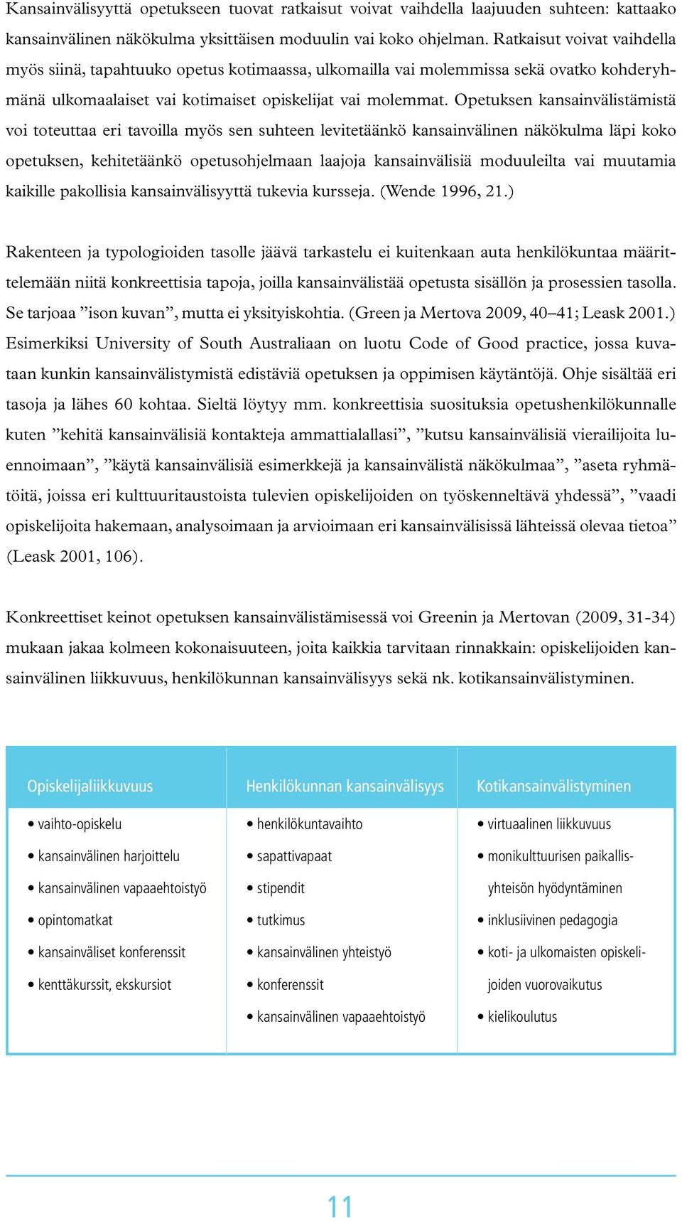 Opetuksen kansainvälistämistä voi toteuttaa eri tavoilla myös sen suhteen levitetäänkö kansainvälinen näkökulma läpi koko opetuksen, kehitetäänkö opetusohjelmaan laajoja kansainvälisiä moduuleilta