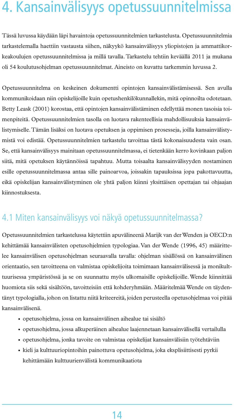 Tarkastelu tehtiin keväällä 2011 ja mukana oli 54 koulutusohjelman opetussuunnitelmat. Aineisto on kuvattu tarkemmin luvussa 2.