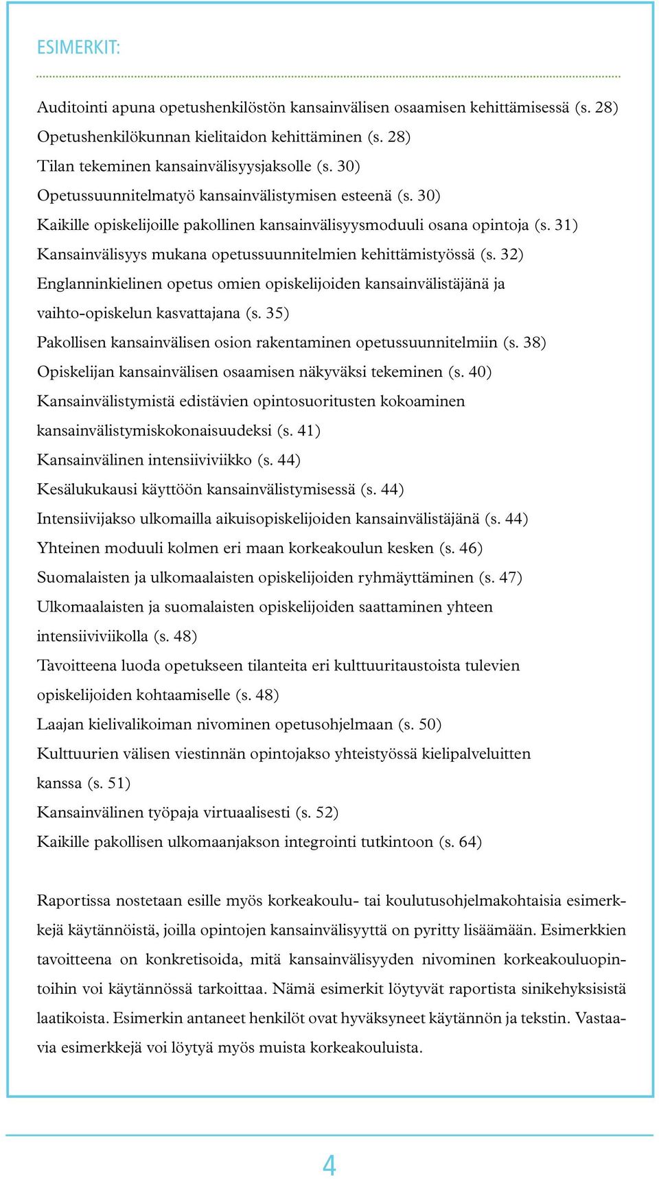 31) Kansainvälisyys mukana opetussuunnitelmien kehittämistyössä (s. 32) Englanninkielinen opetus omien opiskelijoiden kansainvälistäjänä ja vaihto-opiskelun kasvattajana (s.