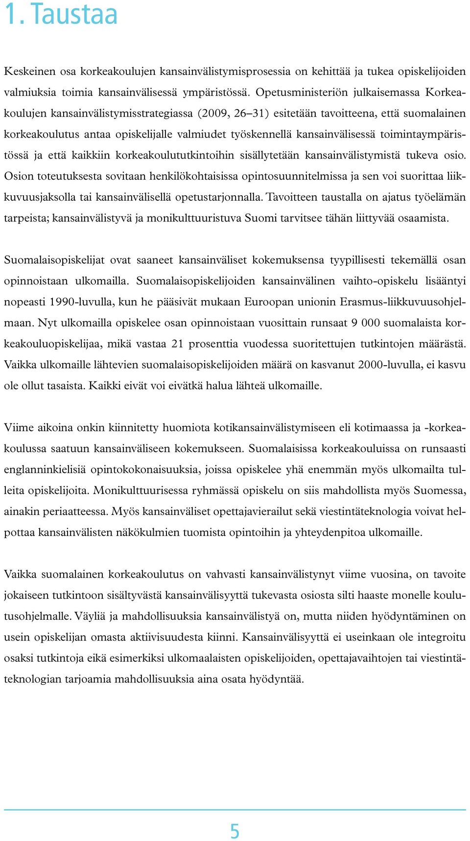 kansainvälisessä toimintaympäristössä ja että kaikkiin korkeakoulututkintoihin sisällytetään kansainvälistymistä tukeva osio.