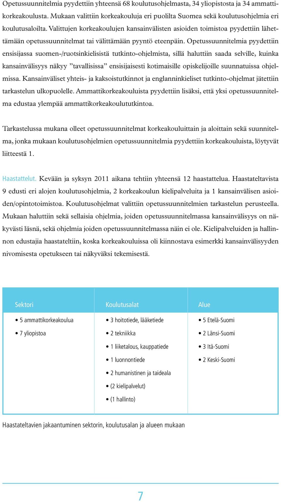 Opetussuunnitelmia pyydettiin ensisijassa suomen-/ruotsinkielisistä tutkinto-ohjelmista, sillä haluttiin saada selville, kuinka kansainvälisyys näkyy tavallisissa ensisijaisesti kotimaisille