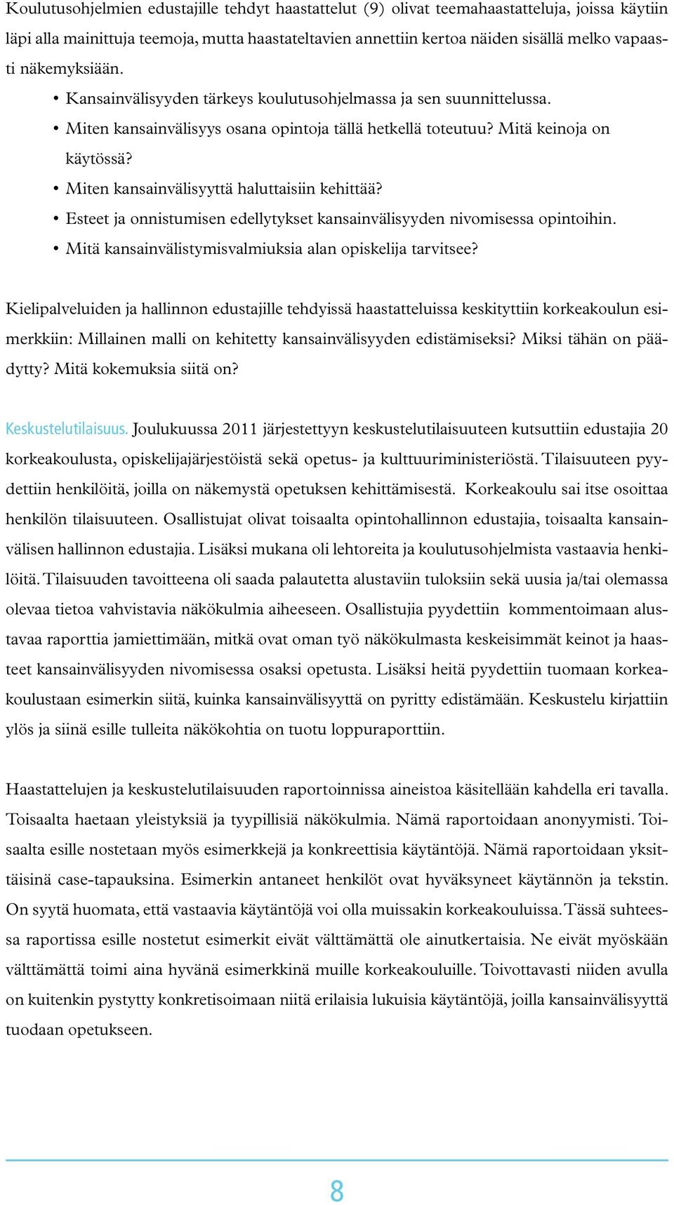 Miten kansainvälisyyttä haluttaisiin kehittää? Esteet ja onnistumisen edellytykset kansainvälisyyden nivomisessa opintoihin. Mitä kansainvälistymisvalmiuksia alan opiskelija tarvitsee?