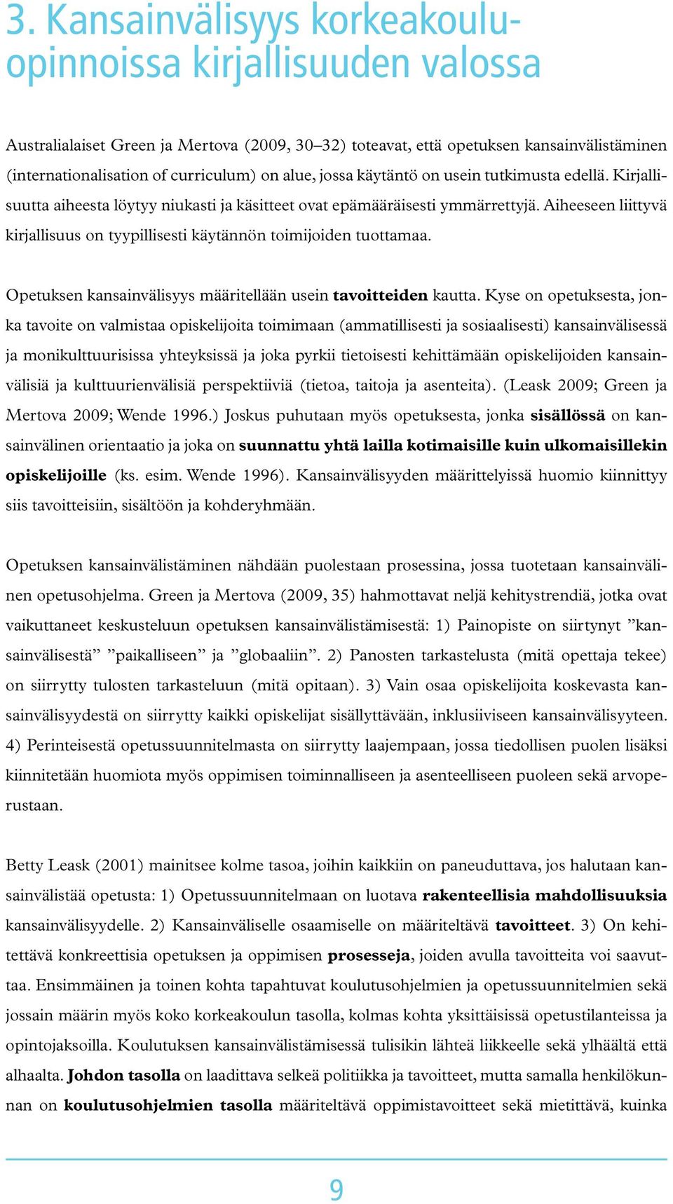 Aiheeseen liittyvä kirjallisuus on tyypillisesti käytännön toimijoiden tuottamaa. Opetuksen kansainvälisyys määritellään usein tavoitteiden kautta.