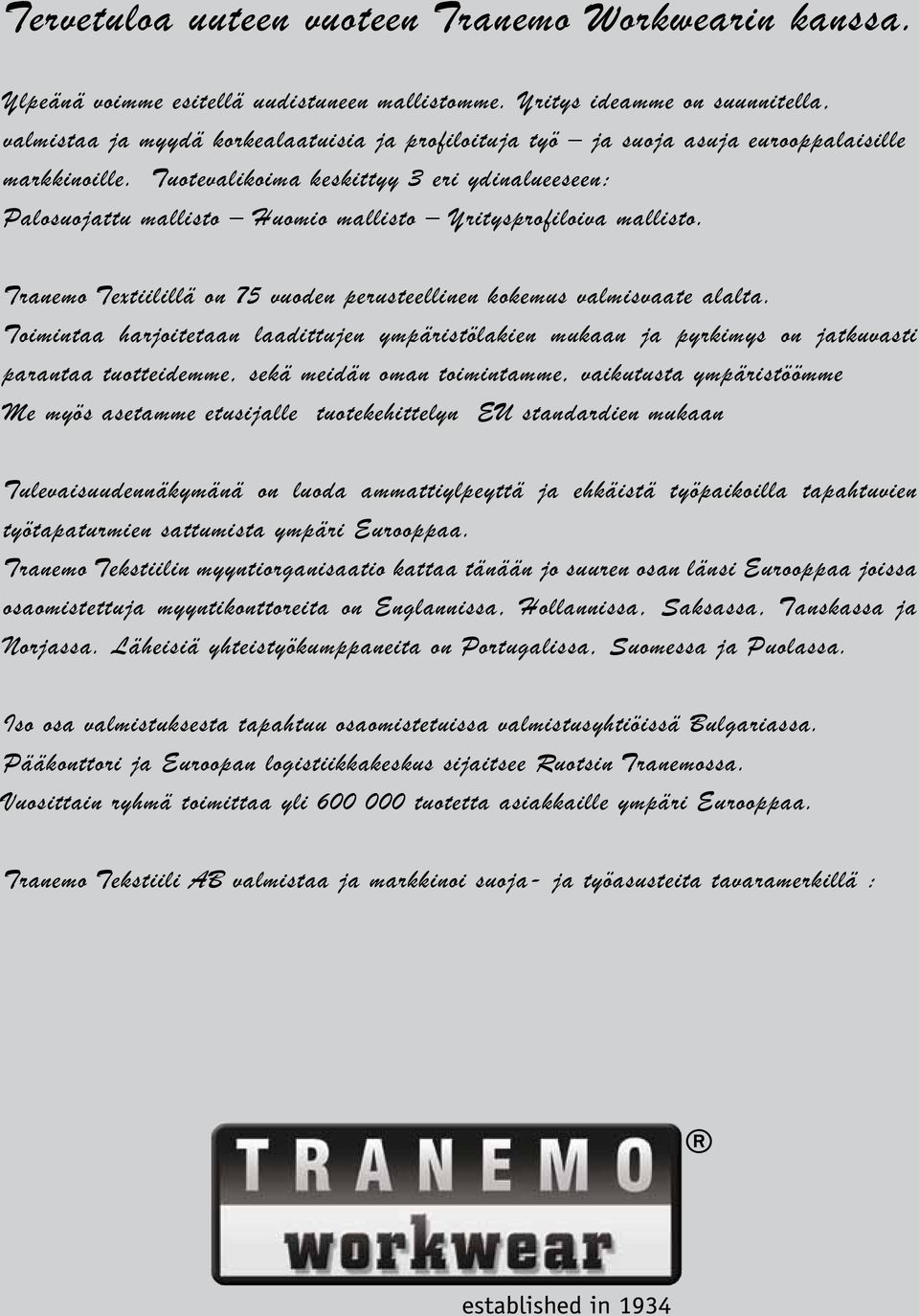 Tuotevalikoima keskittyy 3 eri ydinalueeseen: Palosuojattu mallisto Huomio mallisto Yritysprofiloiva mallisto. Tranemo Textiilillä on 75 vuoden perusteellinen kokemus valmisvaate alalta.