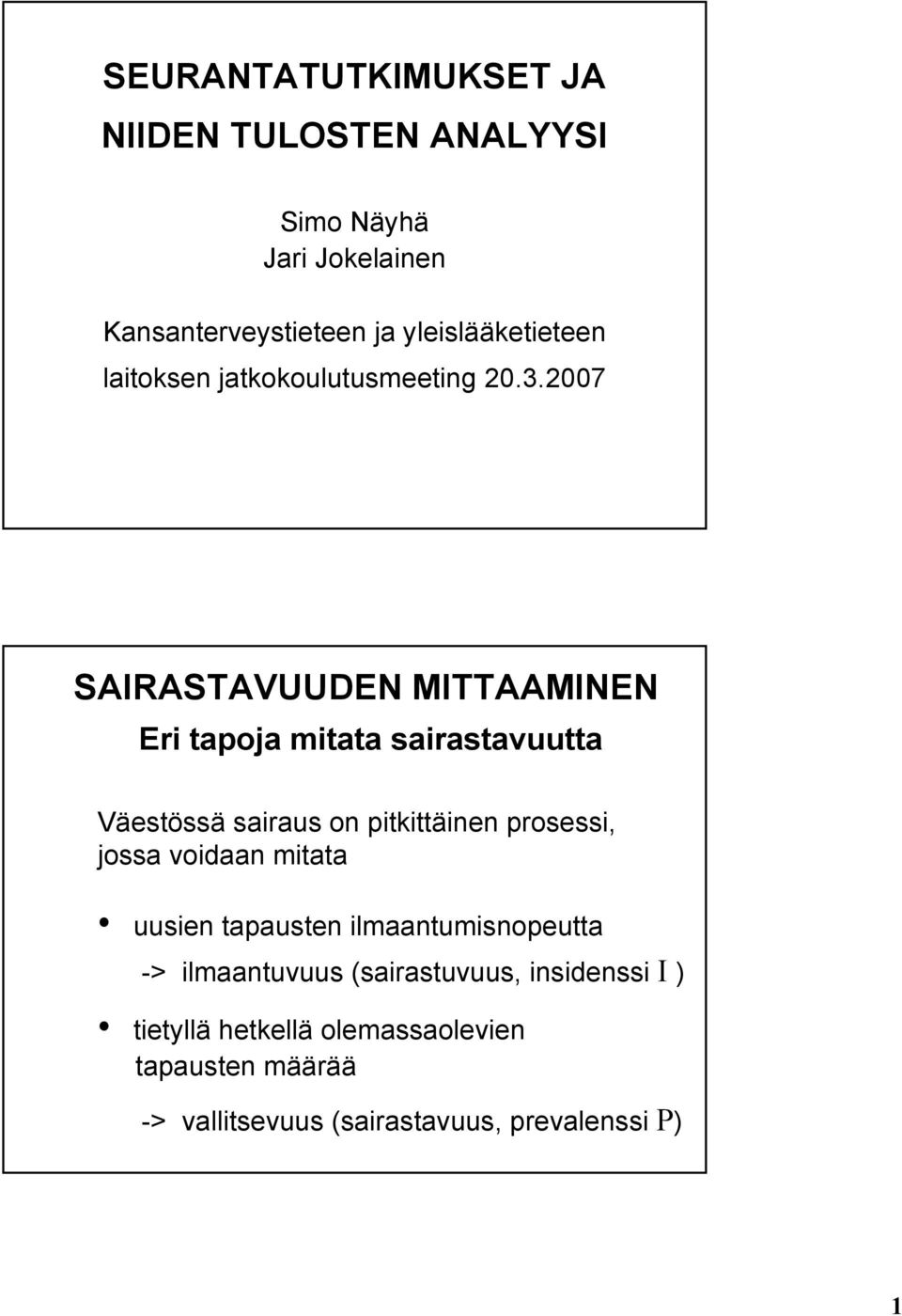 2007 SARASTAVUUDEN MTTAAMNEN Eri tapoja mitata sairastavuutta Väestössä sairaus on pitkittäinen prosessi, jossa