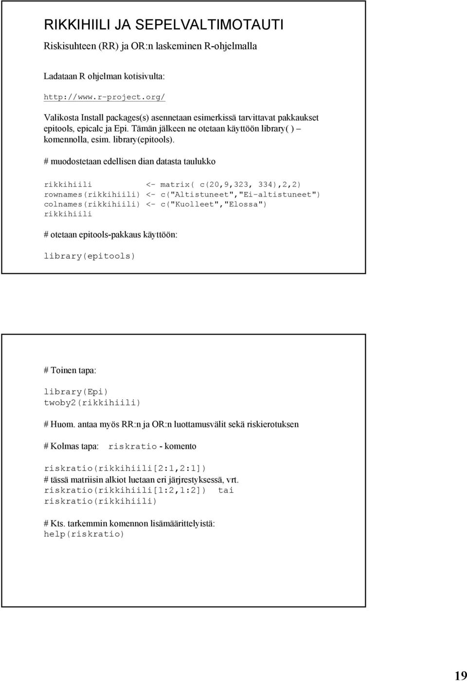 # muodostetaan edellisen dian datasta taulukko rikkihiili <- matrix( c(20,9,323, 334),2,2) rownames(rikkihiili) <- c("altistuneet","ei-altistuneet") colnames(rikkihiili) <- c("kuolleet","elossa")