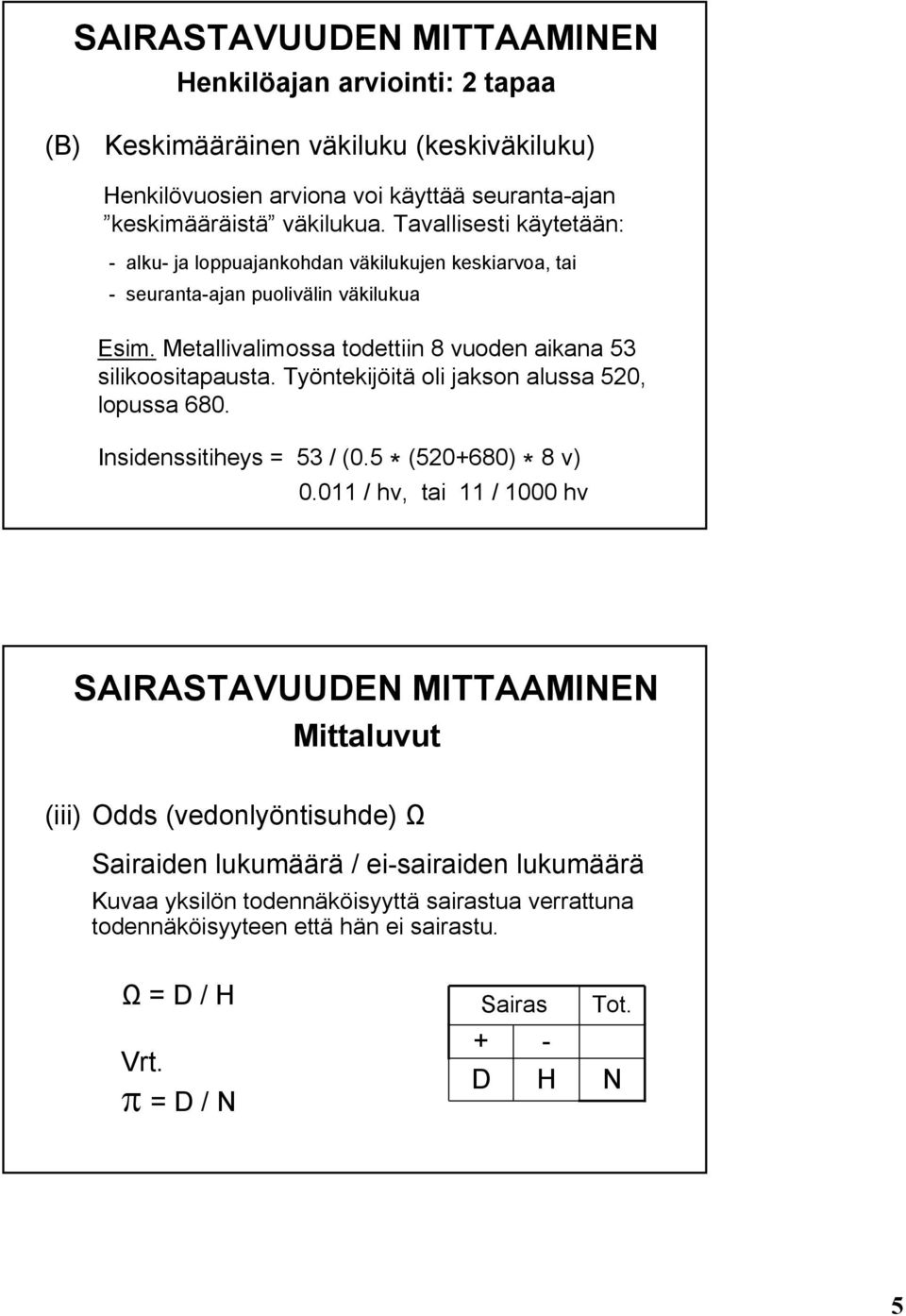 Metallivalimossa todettiin 8 vuoden aikana 53 silikoositapausta. Työntekijöitä oli jakson alussa 520, lopussa 680. nsidenssitiheys = 53 / (0.5 * (520+680) * 8 v) 0.