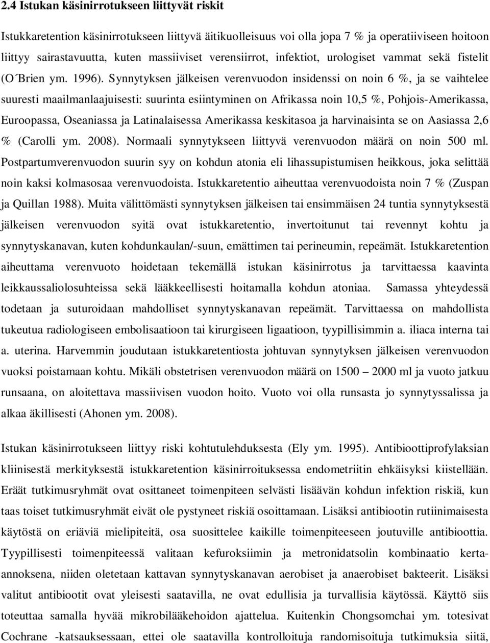 Synnytyksen jälkeisen verenvuodon insidenssi on noin 6 %, ja se vaihtelee suuresti maailmanlaajuisesti: suurinta esiintyminen on Afrikassa noin 10,5 %, Pohjois-Amerikassa, Euroopassa, Oseaniassa ja