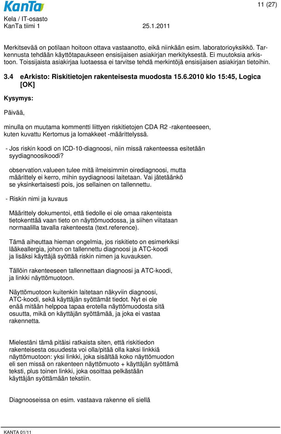 2010 klo 15:45, Logica [OK] Päivää, minulla on muutama kommentti liittyen riskitietojen CDA R2 -rakenteeseen, kuten kuvattu Kertomus ja lomakkeet -määrittelyssä.