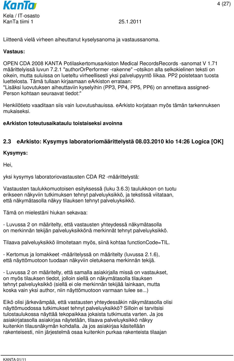 Tämä tullaan kirjaamaan earkiston errataan: "Lisäksi luovutuksen aiheuttaviin kyselyihin (PP3, PP4, PP5, PP6) on annettava assigned- Person kohtaan seuraavat tiedot:" Henkilötieto vaaditaan siis vain