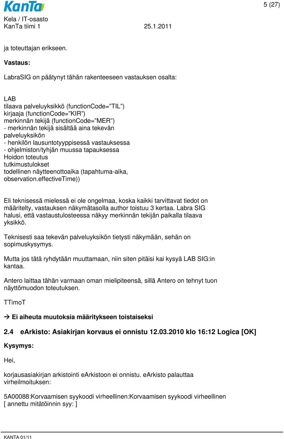 sisältää aina tekevän palveluyksikön - henkilön lausuntotyyppisessä vastauksessa - ohjelmiston/tyhjän muussa tapauksessa Hoidon toteutus tutkimustulokset todellinen näytteenottoaika (tapahtuma-aika,