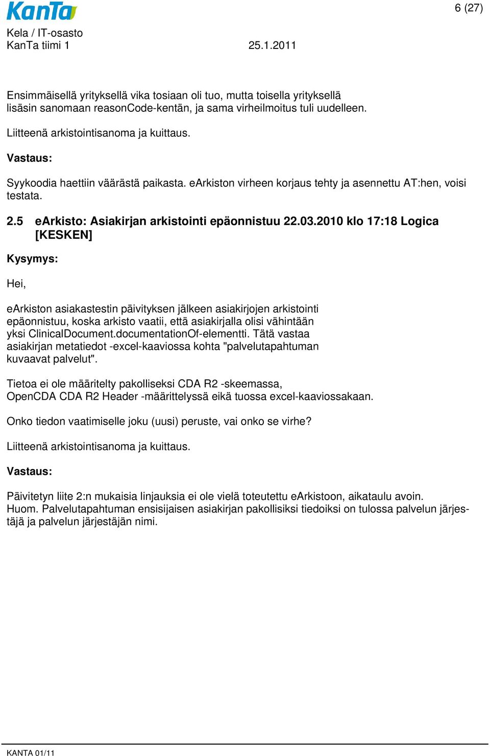 2010 klo 17:18 Logica [KESKEN] Hei, earkiston asiakastestin päivityksen jälkeen asiakirjojen arkistointi epäonnistuu, koska arkisto vaatii, että asiakirjalla olisi vähintään yksi ClinicalDocument.