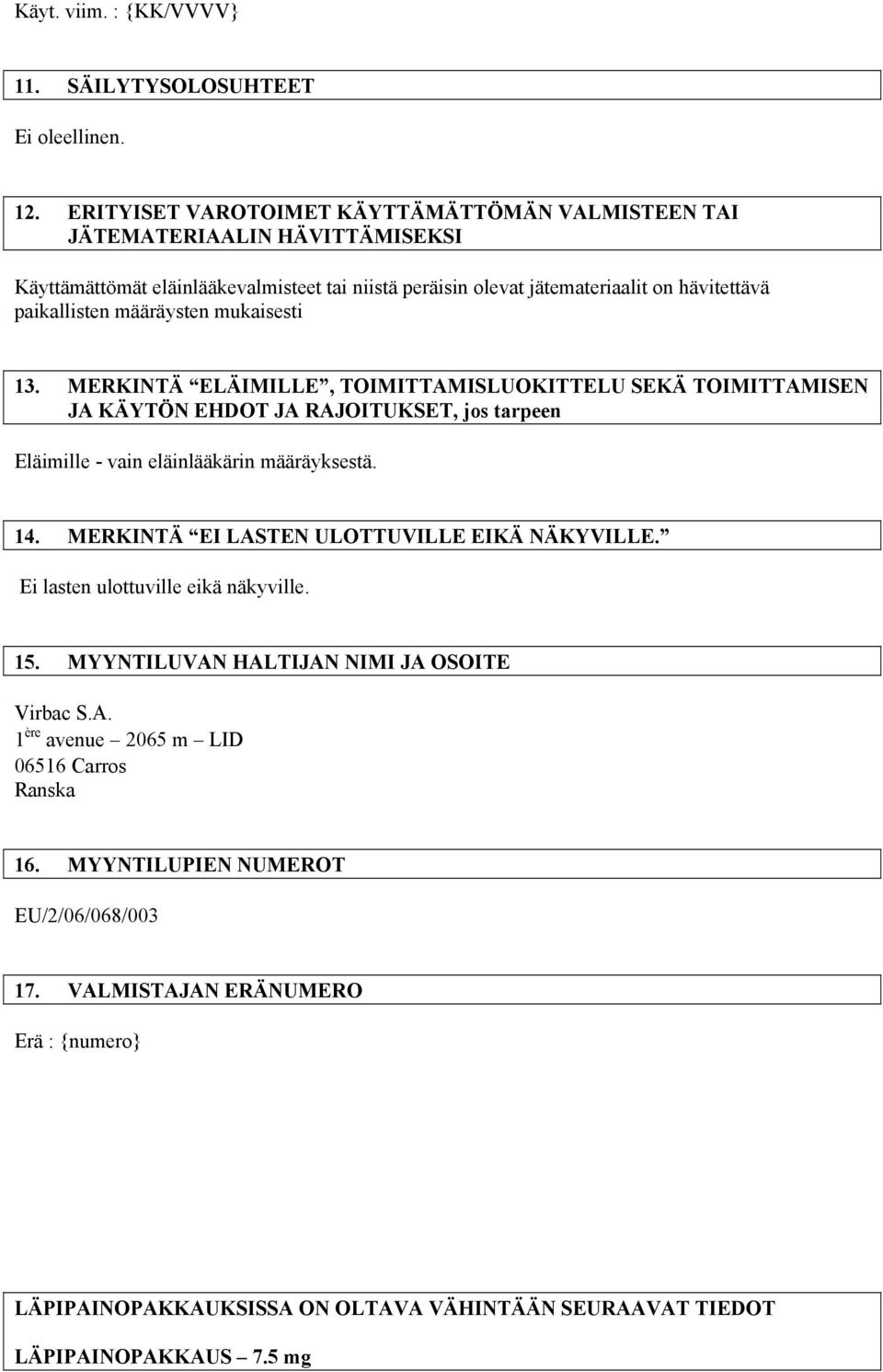 määräysten mukaisesti 13. MERKINTÄ ELÄIMILLE, TOIMITTAMISLUOKITTELU SEKÄ TOIMITTAMISEN JA KÄYTÖN EHDOT JA RAJOITUKSET, jos tarpeen Eläimille - vain eläinlääkärin määräyksestä. 14.