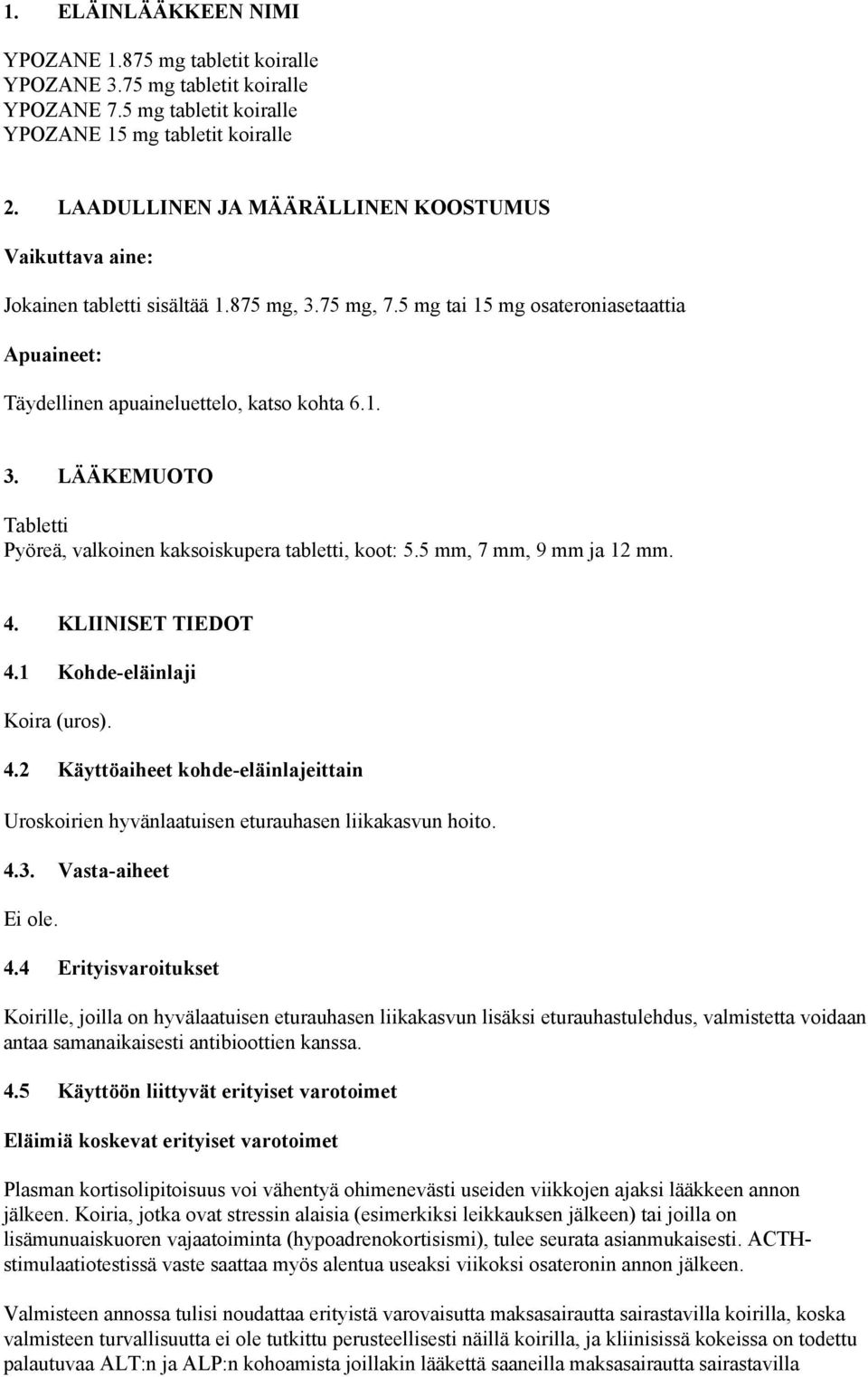 5 mm, 7 mm, 9 mm ja 12 mm. 4. KLIINISET TIEDOT 4.1 Kohde-eläinlaji Koira (uros). 4.2 Käyttöaiheet kohde-eläinlajeittain Uroskoirien hyvänlaatuisen eturauhasen liikakasvun hoito. 4.3.