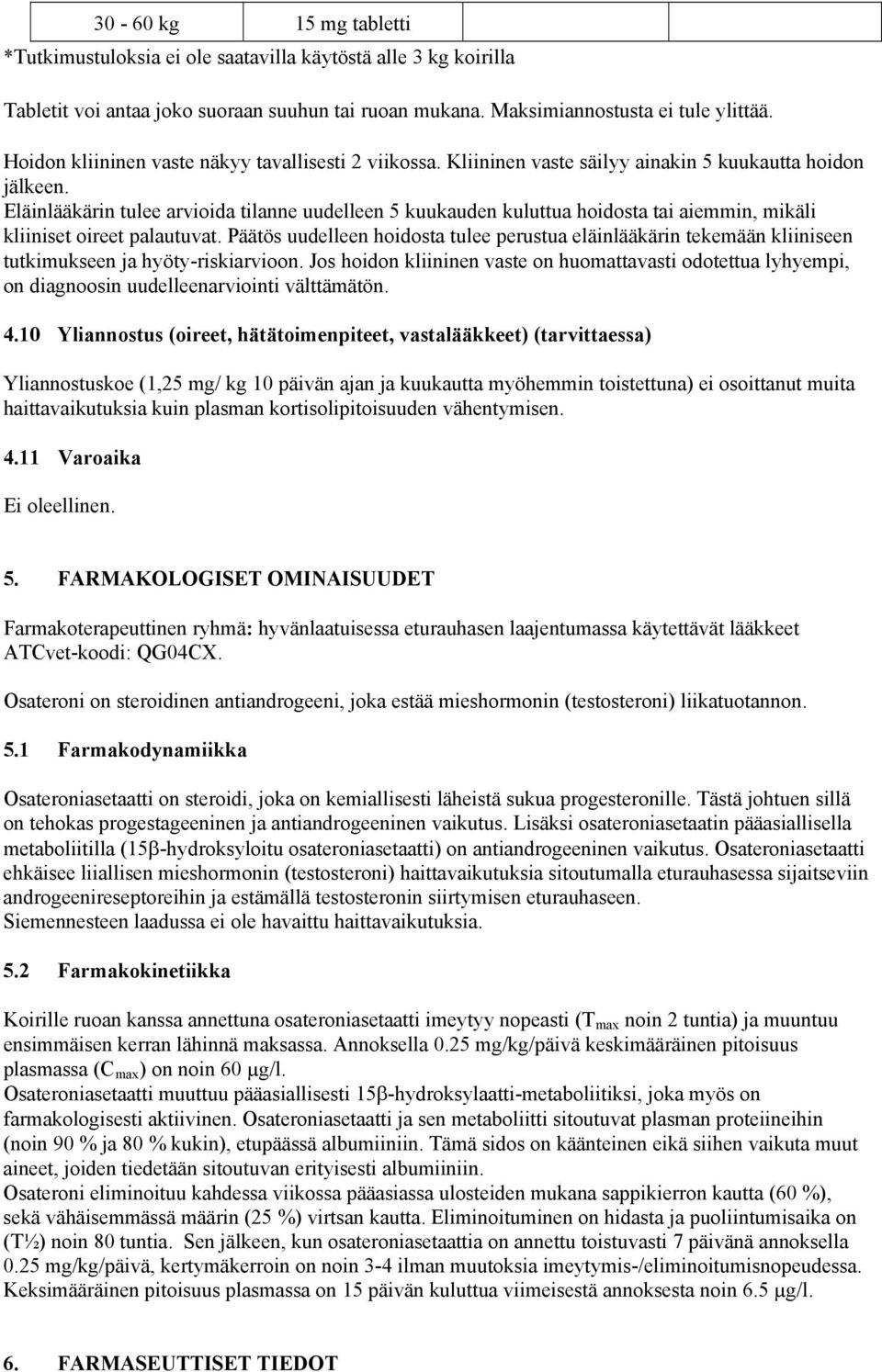 Eläinlääkärin tulee arvioida tilanne uudelleen 5 kuukauden kuluttua hoidosta tai aiemmin, mikäli kliiniset oireet palautuvat.