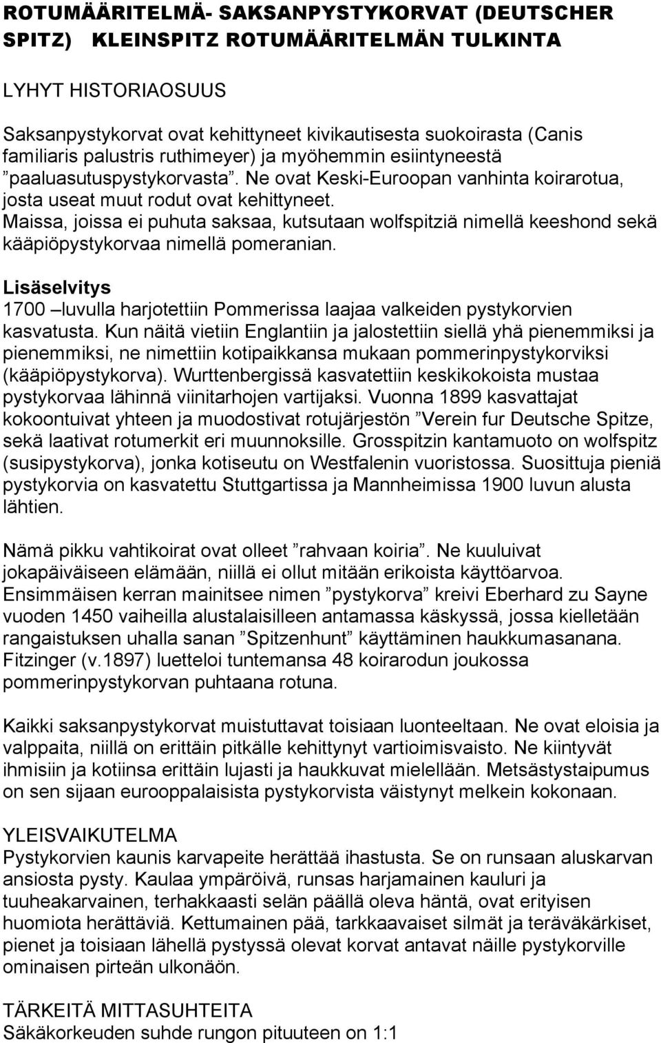 Maissa, joissa ei puhuta saksaa, kutsutaan wolfspitziä nimellä keeshond sekä kääpiöpystykorvaa nimellä pomeranian. 1700 luvulla harjotettiin Pommerissa laajaa valkeiden pystykorvien kasvatusta.