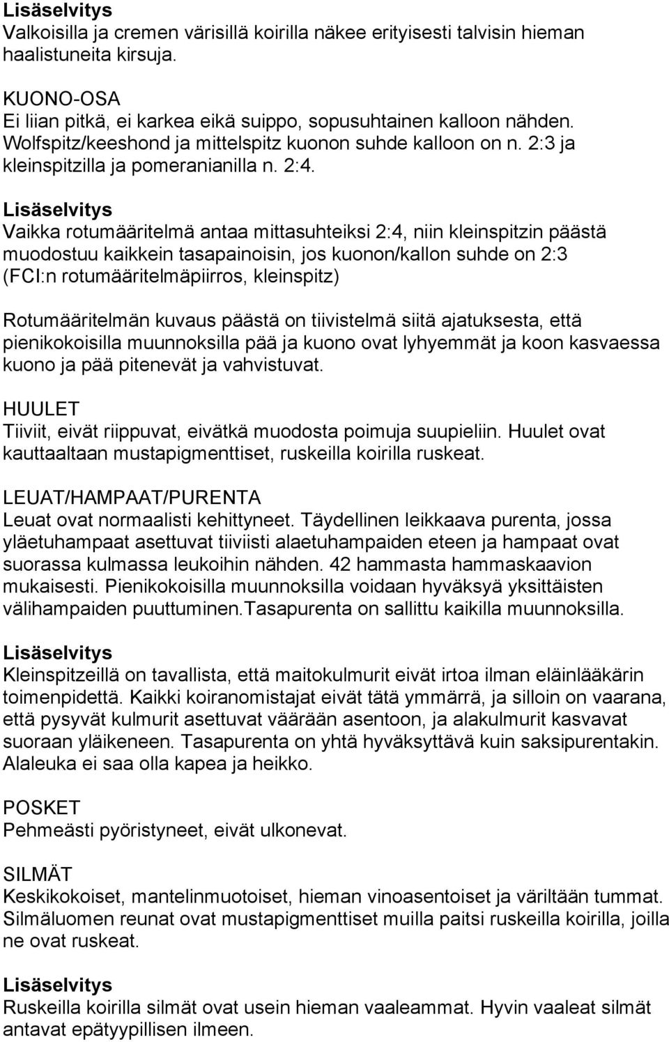 Vaikka rotumääritelmä antaa mittasuhteiksi 2:4, niin kleinspitzin päästä muodostuu kaikkein tasapainoisin, jos kuonon/kallon suhde on 2:3 (FCI:n rotumääritelmäpiirros, kleinspitz) Rotumääritelmän