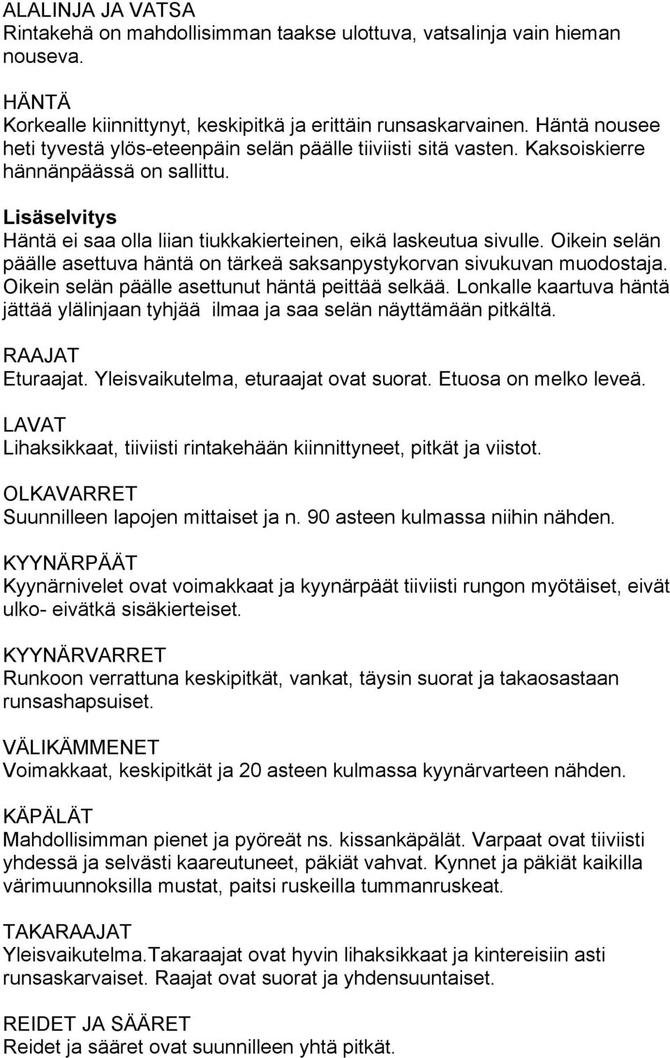 Oikein selän päälle asettuva häntä on tärkeä saksanpystykorvan sivukuvan muodostaja. Oikein selän päälle asettunut häntä peittää selkää.