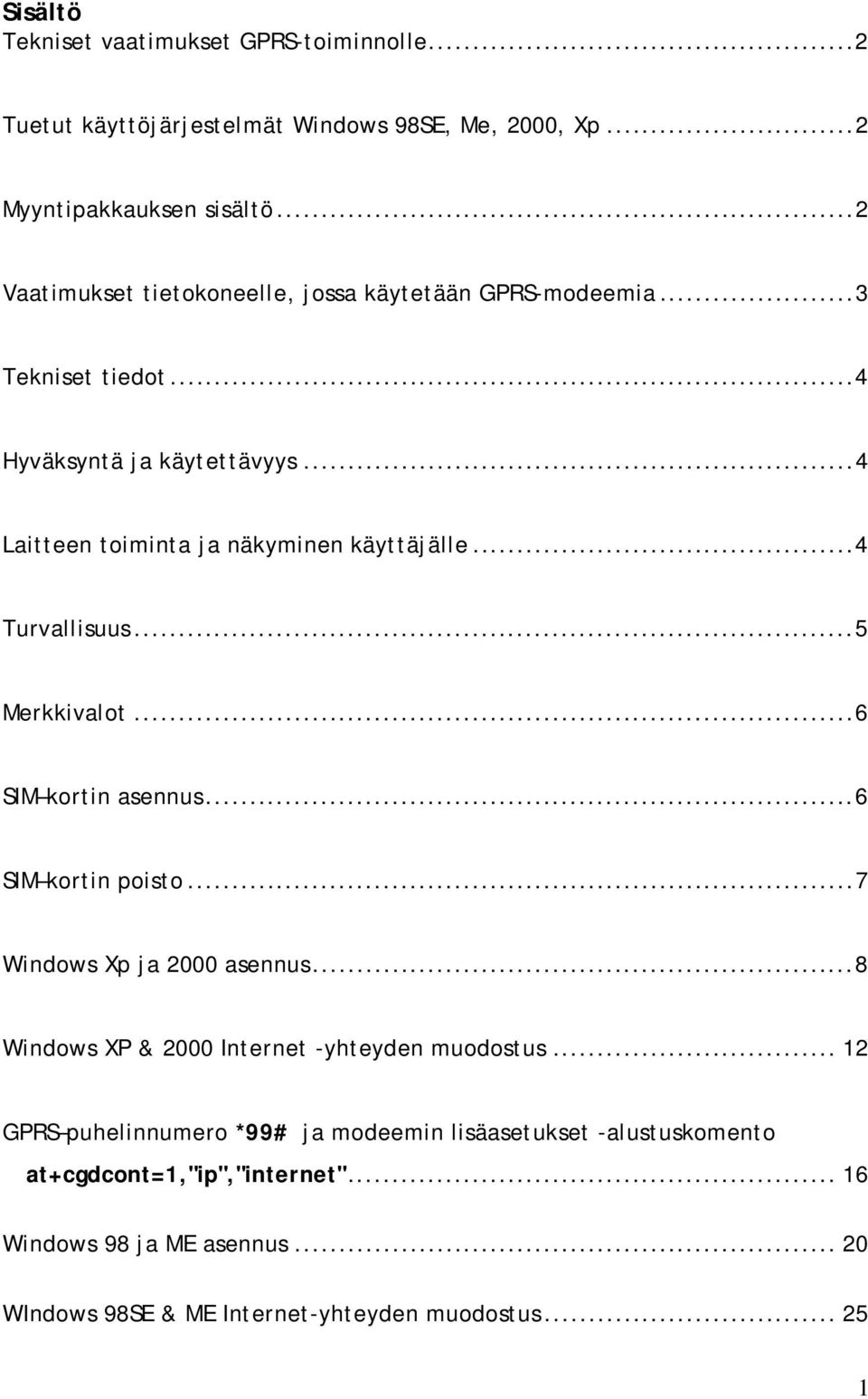 ..4 Turvallisuus...5 Merkkivalot...6 SIM kortin asennus...6 SIM kortin poisto...7 Windows Xp ja 2000 asennus...8 Windows XP & 2000 Internet -yhteyden muodostus.