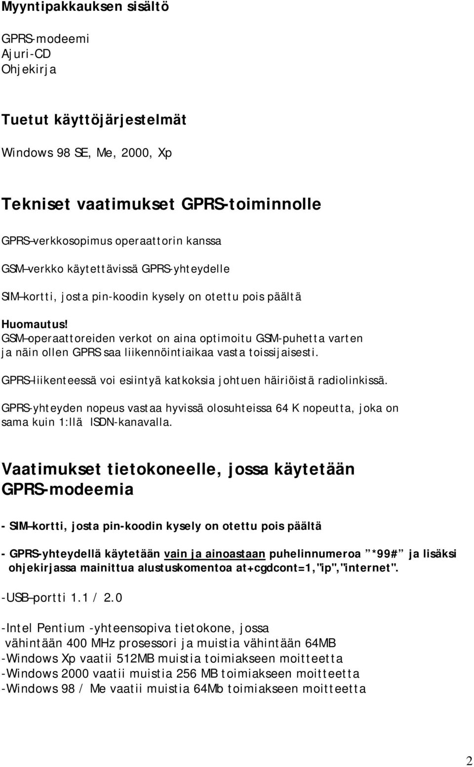 GSM operaattoreiden verkot on aina optimoitu GSM-puhetta varten ja näin ollen GPRS saa liikennöintiaikaa vasta toissijaisesti.