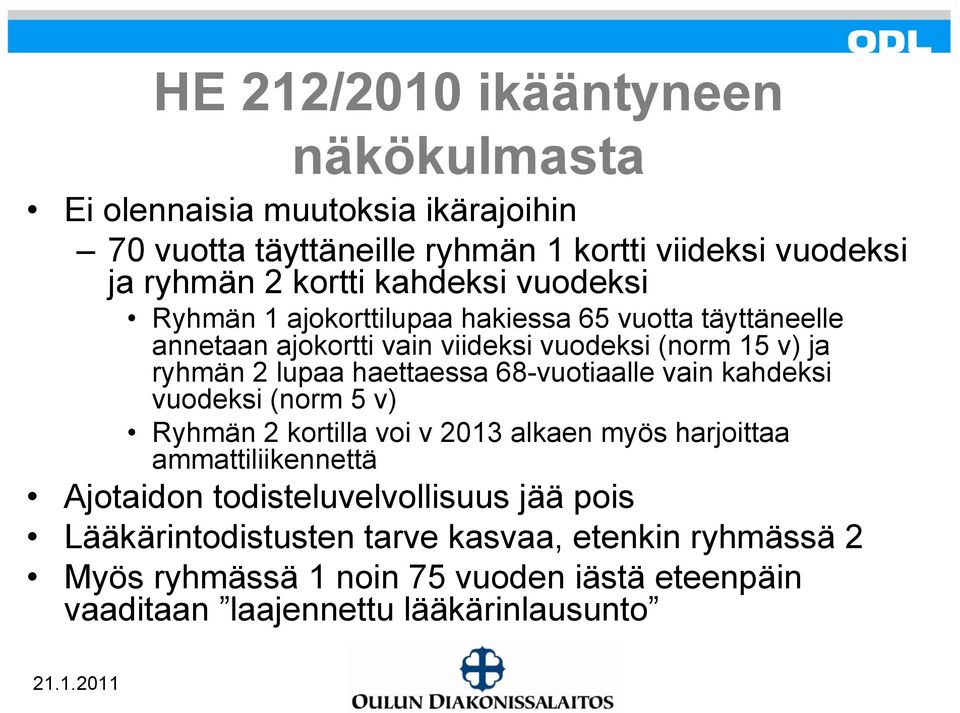 haettaessa 68-vuotiaalle vain kahdeksi vuodeksi (norm 5 v) Ryhmän 2 kortilla voi v 2013 alkaen myös harjoittaa ammattiliikennettä Ajotaidon