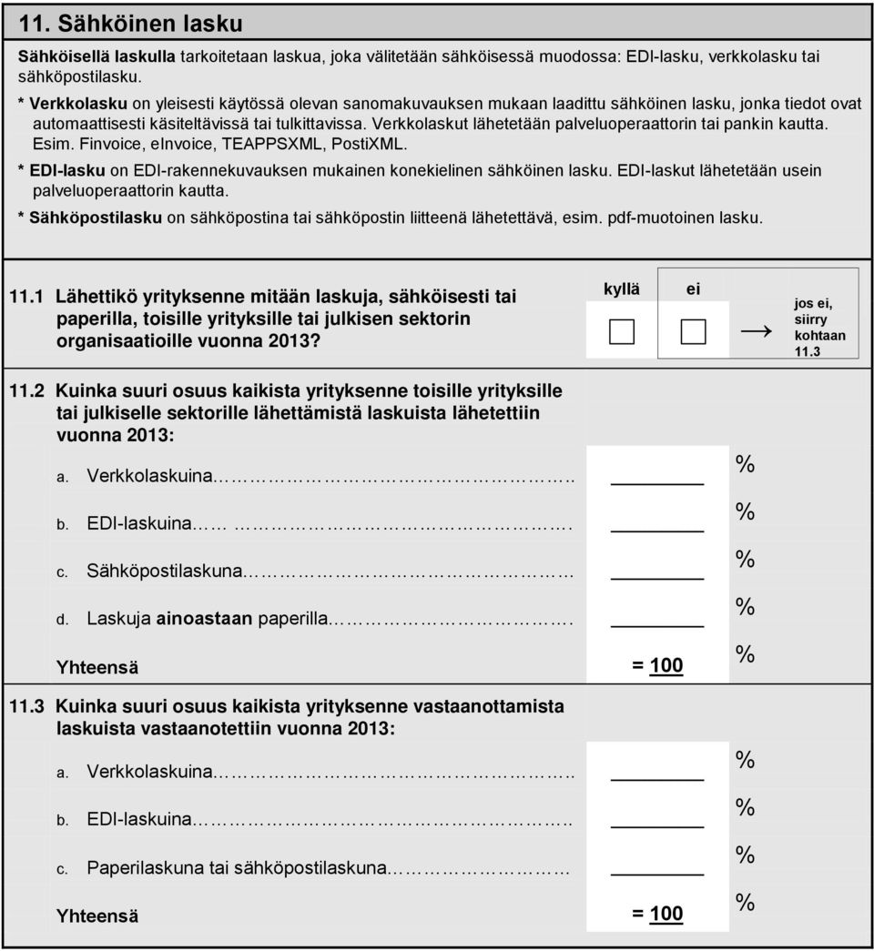 Verkkolaskut lähetetään palveluoperaattorin tai pankin kautta. Esim. Finvoice, einvoice, TEAPPSXML, PostiXML. * EDI-lasku on EDI-rakennekuvauksen mukainen konekielinen sähköinen lasku.