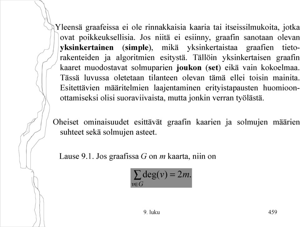 Tällöin yksinkertaisen graafin kaaret muodostavat solmuparien joukon (set) eikä vain kokoelmaa. Tässä luvussa oletetaan tilanteen olevan tämä ellei toisin mainita.