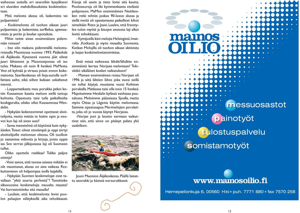 - Itse olin mukana pidemmällä melontareissulla Muoniossa vuonna 1993. Pääkohde oli Äijäkoski. Kyseisenä vuonna jäät olivat juuri lähteneet ja Muonionjoessa oli iso tulva.