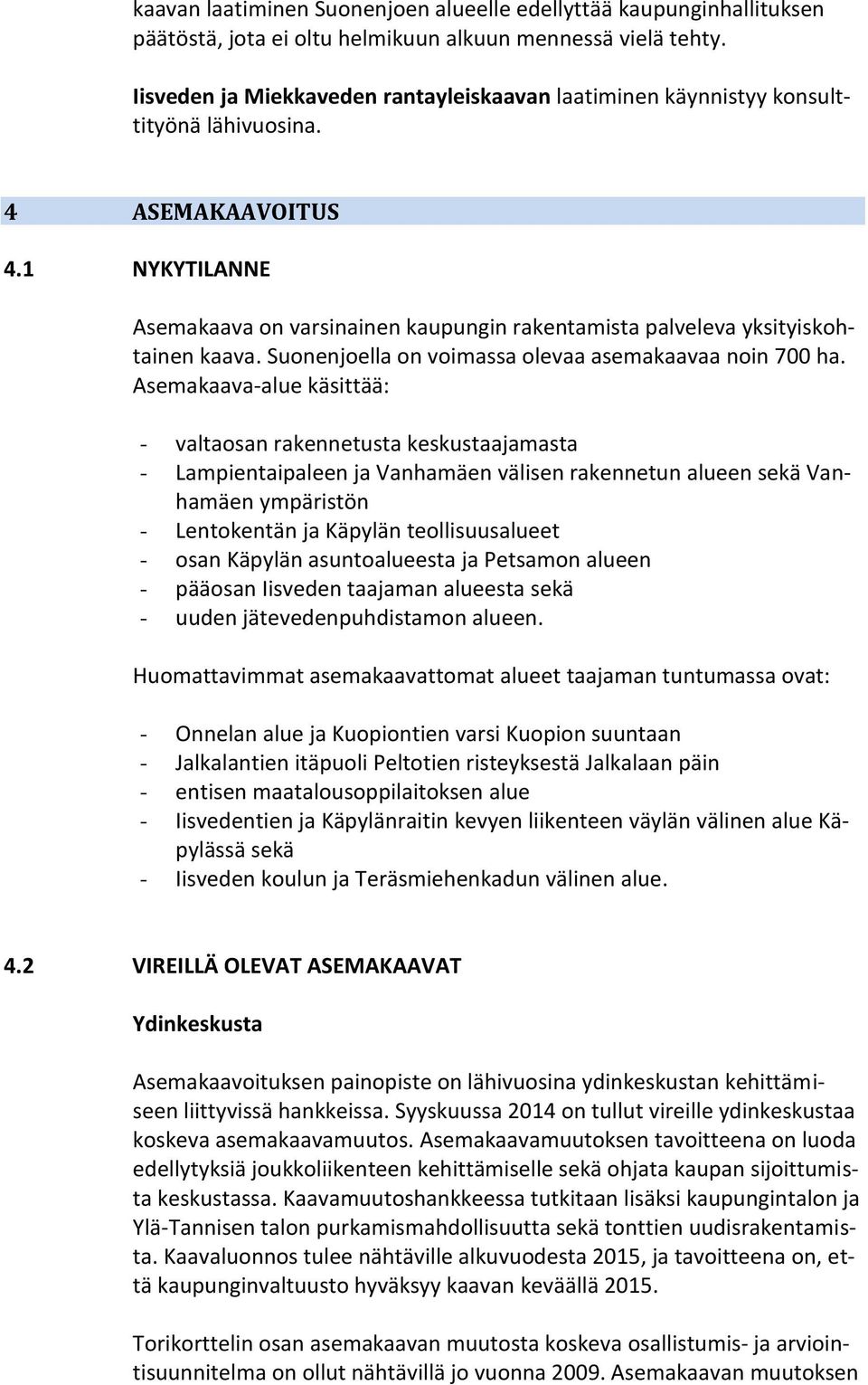 1 NYKYTILANNE Asemakaava on varsinainen kaupungin rakentamista palveleva yksityiskohtainen kaava. Suonenjoella on voimassa olevaa asemakaavaa noin 700 ha.