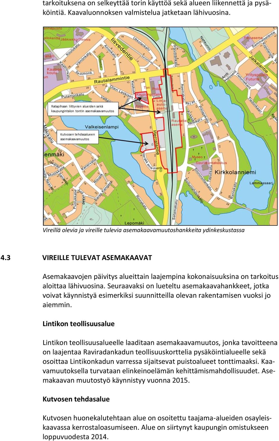 3 VIREILLE TULEVAT ASEMAKAAVAT Asemakaavojen päivitys alueittain laajempina kokonaisuuksina on tarkoitus aloittaa lähivuosina.