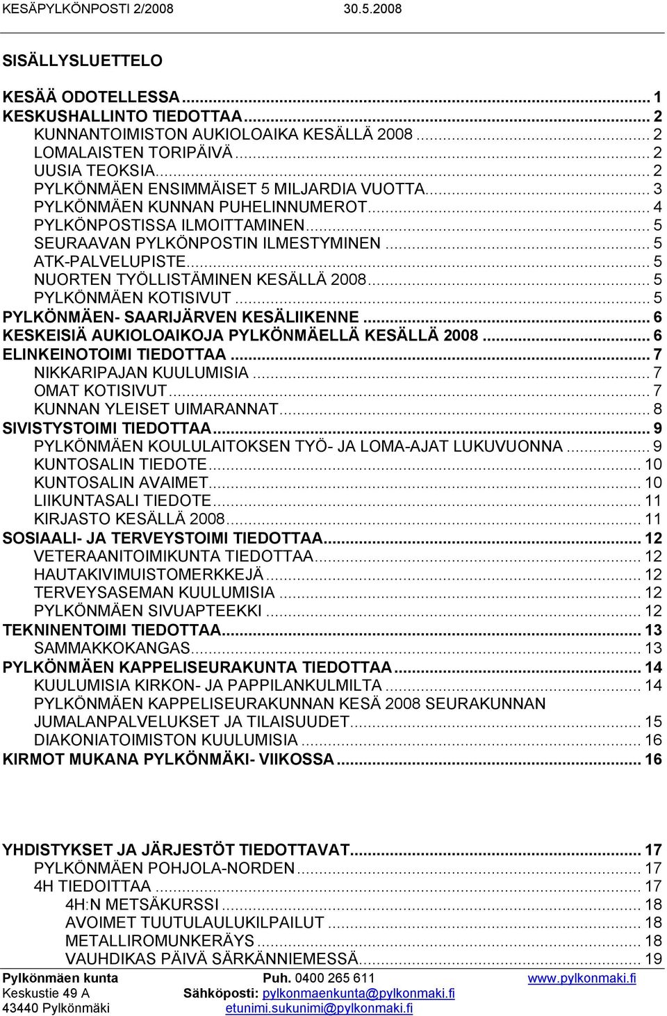 .. 5 NUORTEN TYÖLLISTÄMINEN KESÄLLÄ 2008... 5 PYLKÖNMÄEN KOTISIVUT... 5 PYLKÖNMÄEN- SAARIJÄRVEN KESÄLIIKENNE... 6 KESKEISIÄ AUKIOLOAIKOJA PYLKÖNMÄELLÄ KESÄLLÄ 2008... 6 ELINKEINOTOIMI TIEDOTTAA.