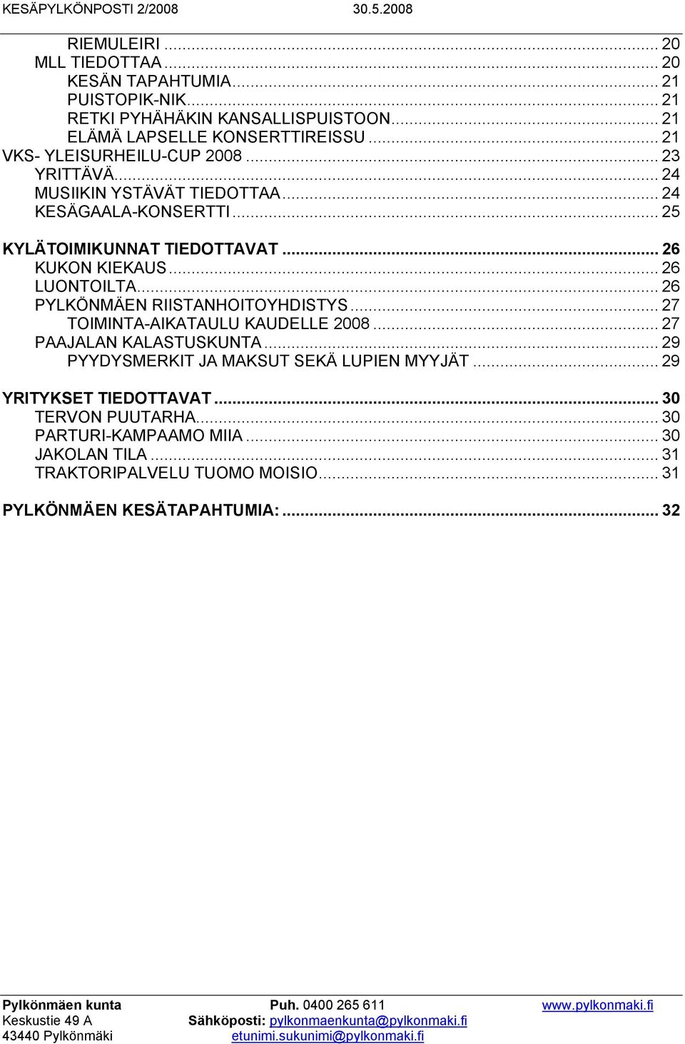 .. 25 KYLÄTOIMIKUNNAT TIEDOTTAVAT... 26 KUKON KIEKAUS... 26 LUONTOILTA... 26 PYLKÖNMÄEN RIISTANHOITOYHDISTYS... 27 TOIMINTA-AIKATAULU KAUDELLE 2008.