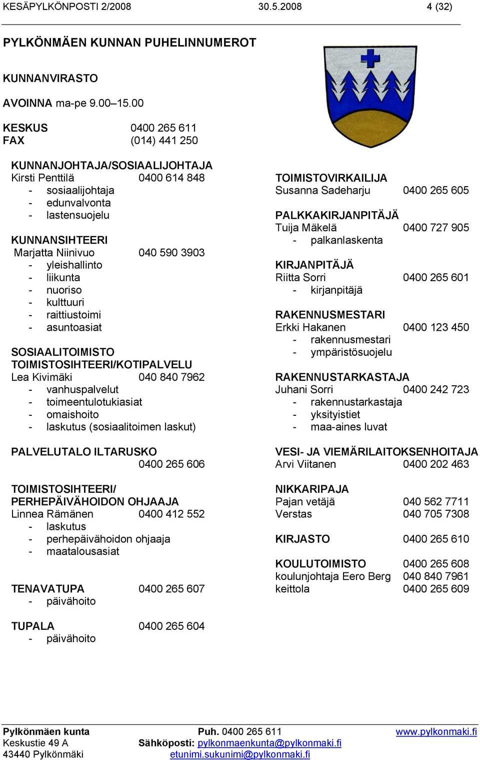 yleishallinto - liikunta - nuoriso - kulttuuri - raittiustoimi - asuntoasiat SOSIAALITOIMISTO TOIMISTOSIHTEERI/KOTIPALVELU Lea Kivimäki 040 840 7962 - vanhuspalvelut - toimeentulotukiasiat -