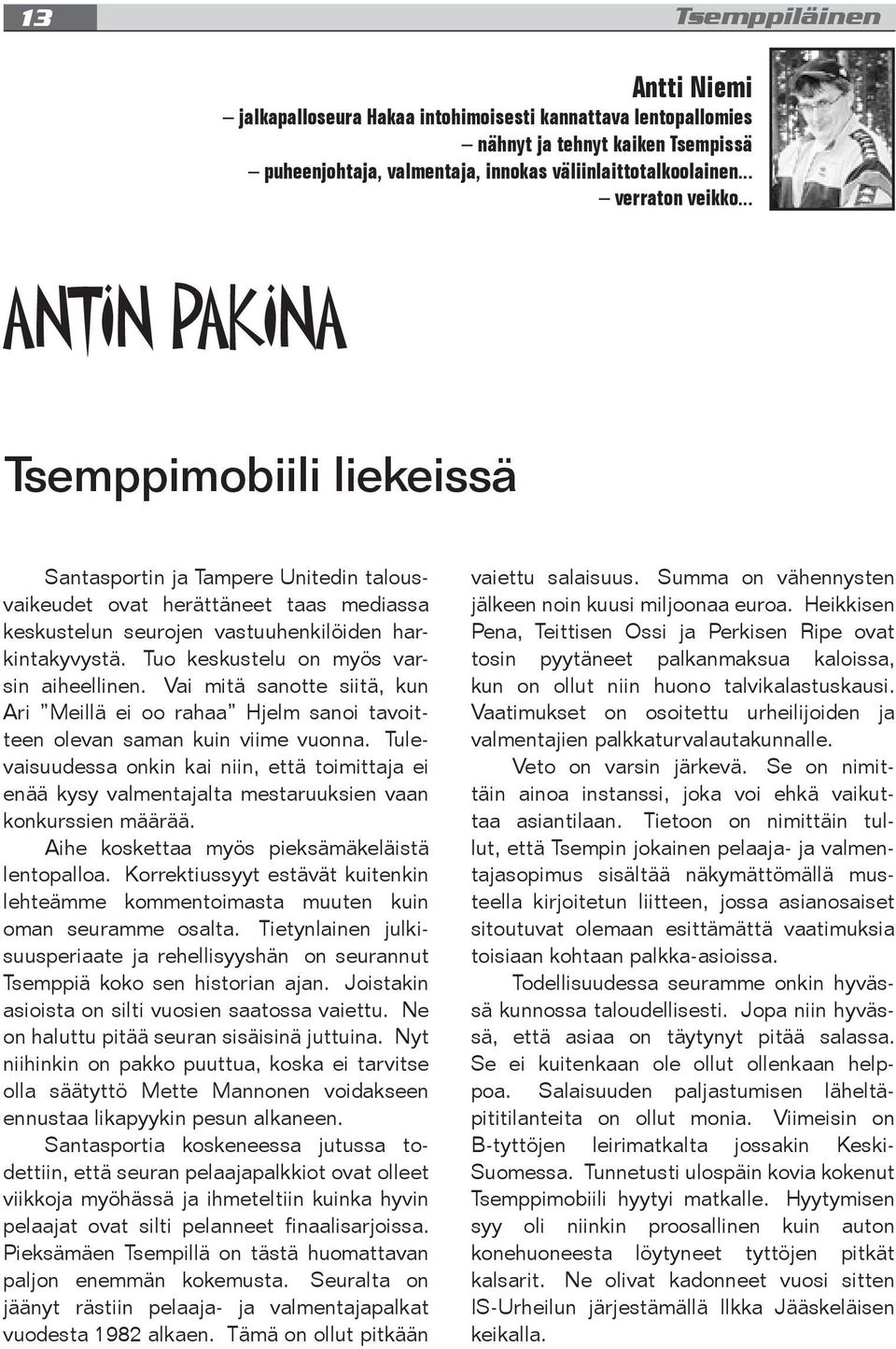 Tuo keskustelu on myös varsin aiheellinen. Vai mitä sanotte siitä, kun Ari Meillä ei oo rahaa Hjelm sanoi tavoitteen olevan saman kuin viime vuonna.