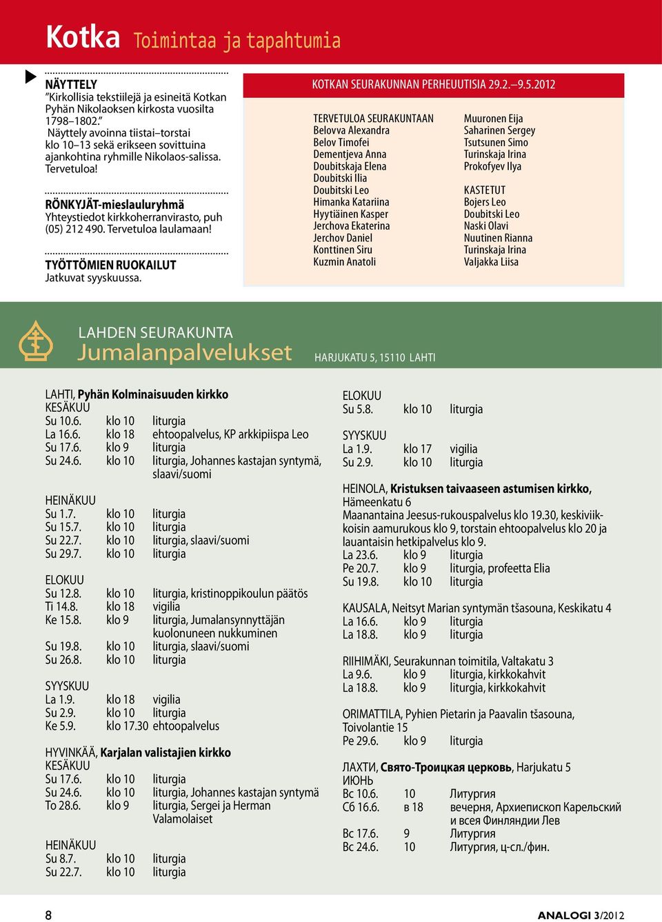 Tervetuloa laulamaan! TYÖTTÖMIEN RUOKAILUT Jatkuvat syyskuussa. KOTKAN SEURAKUNNAN PERHEUUTISIA 29.2. 9.5.