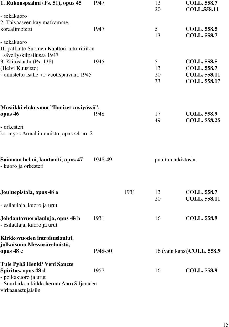 558.9 49 COLL. 558.25 - orkesteri ks. myös Armahin muisto, opus 44 no. 2 Saimaan helmi, kantaatti, opus 47 1948-49 puuttuu arkistosta - kuoro ja orkesteri Jouluepistola, opus 48 a 1931 13 COLL. 558.7 20 COLL.