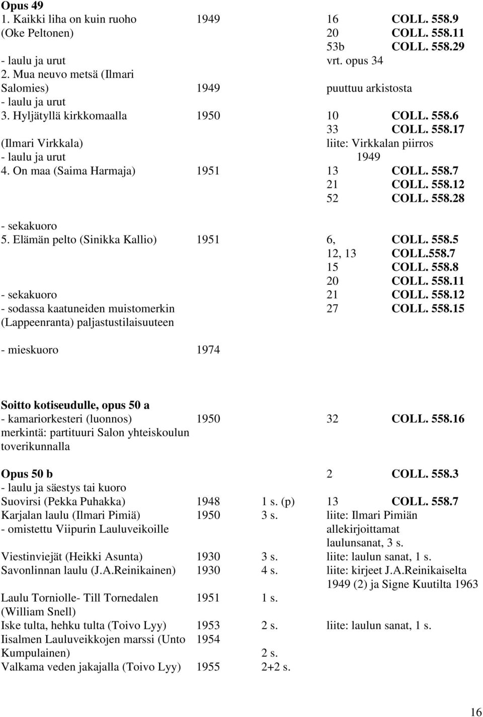 On maa (Saima Harmaja) 1951 13 COLL. 558.7 21 COLL. 558.12 52 COLL. 558.28 - sekakuoro 5. Elämän pelto (Sinikka Kallio) 1951 6, COLL. 558.5 12, 13 COLL.558.7 15 COLL. 558.8 20 COLL. 558.11 - sekakuoro 21 COLL.
