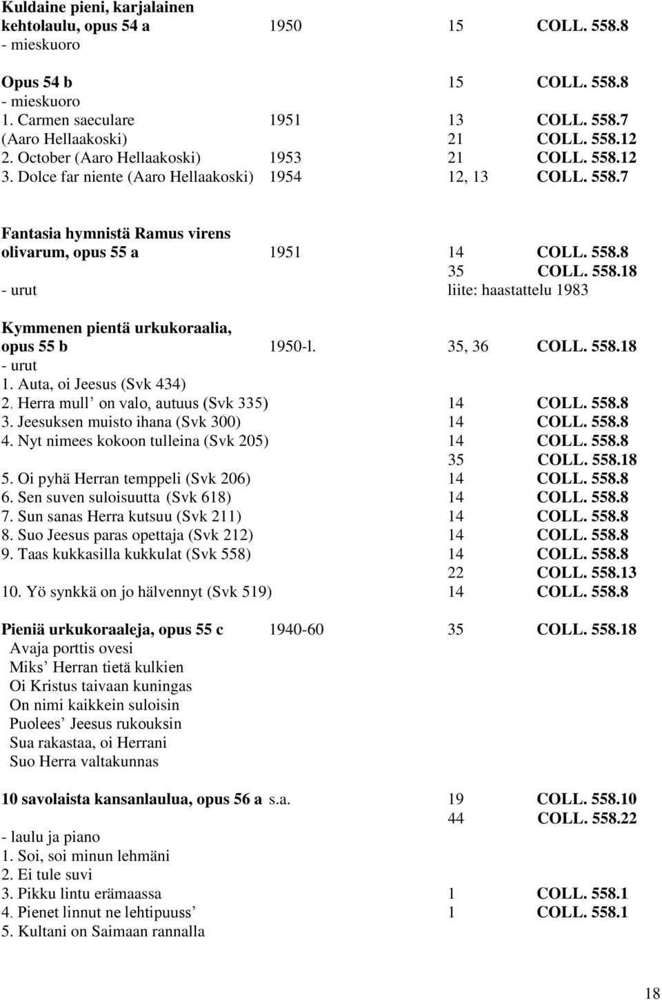 35, 36 COLL. 558.18 - urut 1. Auta, oi Jeesus (Svk 434) 2. Herra mull on valo, autuus (Svk 335) 14 COLL. 558.8 3. Jeesuksen muisto ihana (Svk 300) 14 COLL. 558.8 4.