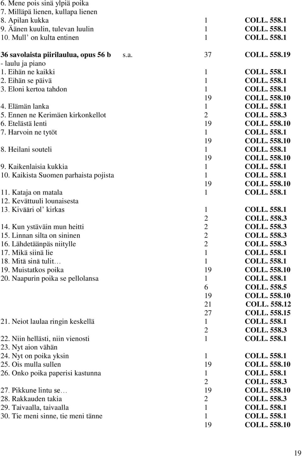 558.3 6. Etelästä lenti 19 COLL. 558.10 7. Harvoin ne tytöt 1 COLL. 558.1 19 COLL. 558.10 8. Heilani souteli 1 COLL. 558.1 19 COLL. 558.10 9. Kaikenlaisia kukkia 1 COLL. 558.1 10.