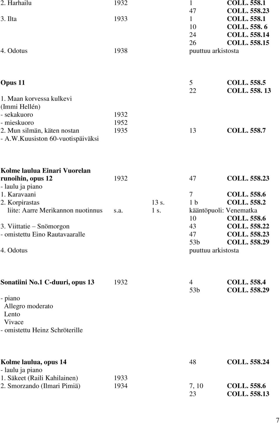 Kuusiston 60-vuotispäiväksi Kolme laulua Einari Vuorelan runoihin, opus 12 1932 47 COLL. 558.23 1. Karavaani 7 COLL. 558.6 2. Korpirastas 13 s. 1 b COLL. 558.2 liite: Aarre Merikannon nuotinnus 1 s.