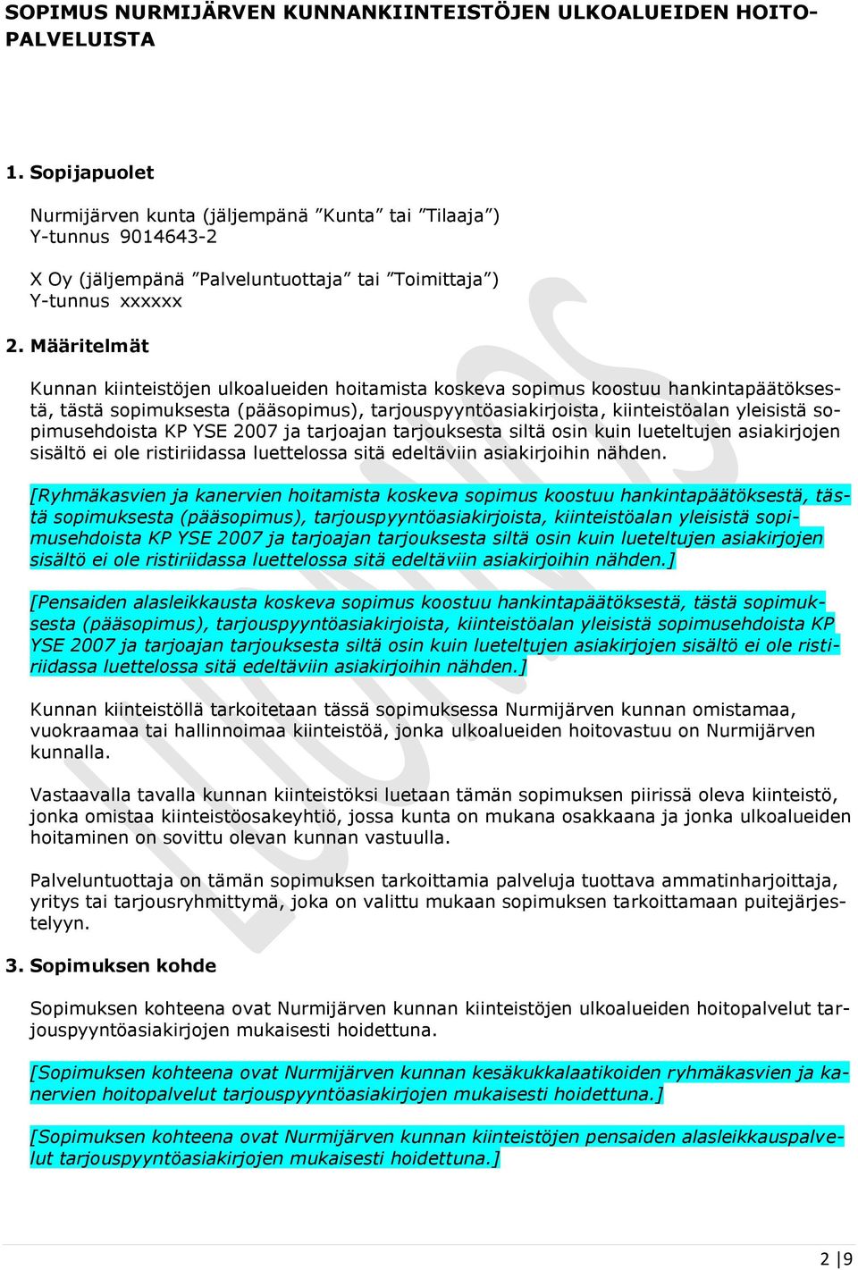 Määritelmät Kunnan kiinteistöjen ulkoalueiden hoitamista koskeva sopimus koostuu hankintapäätöksestä, tästä sopimuksesta (pääsopimus), tarjouspyyntöasiakirjoista, kiinteistöalan yleisistä